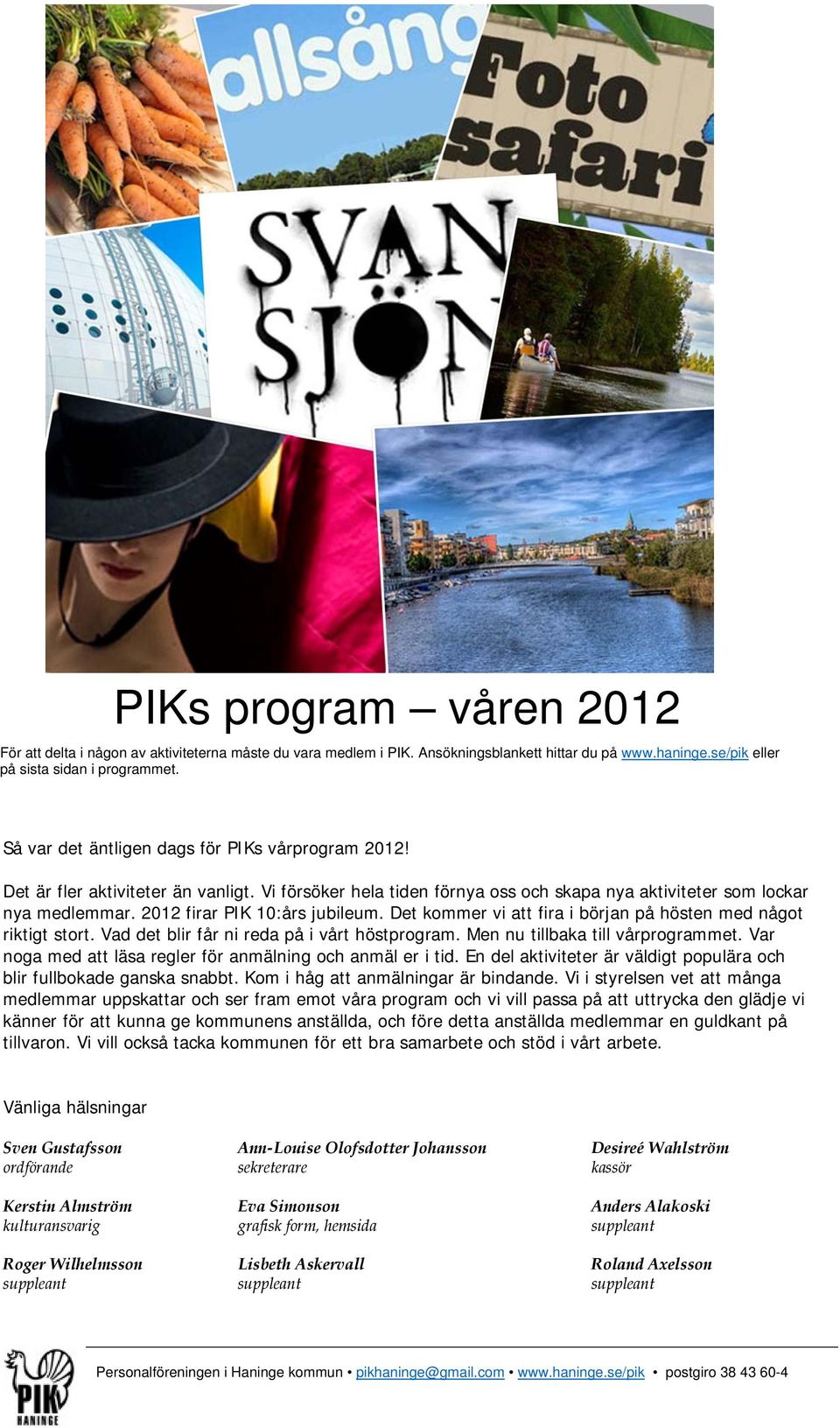 2012 firar PIK 10:års jubileum. Det kommer vi att fira i början på hösten med något riktigt stort. Vad det blir får ni reda på i vårt höstprogram. Men nu tillbaka till vårprogrammet.