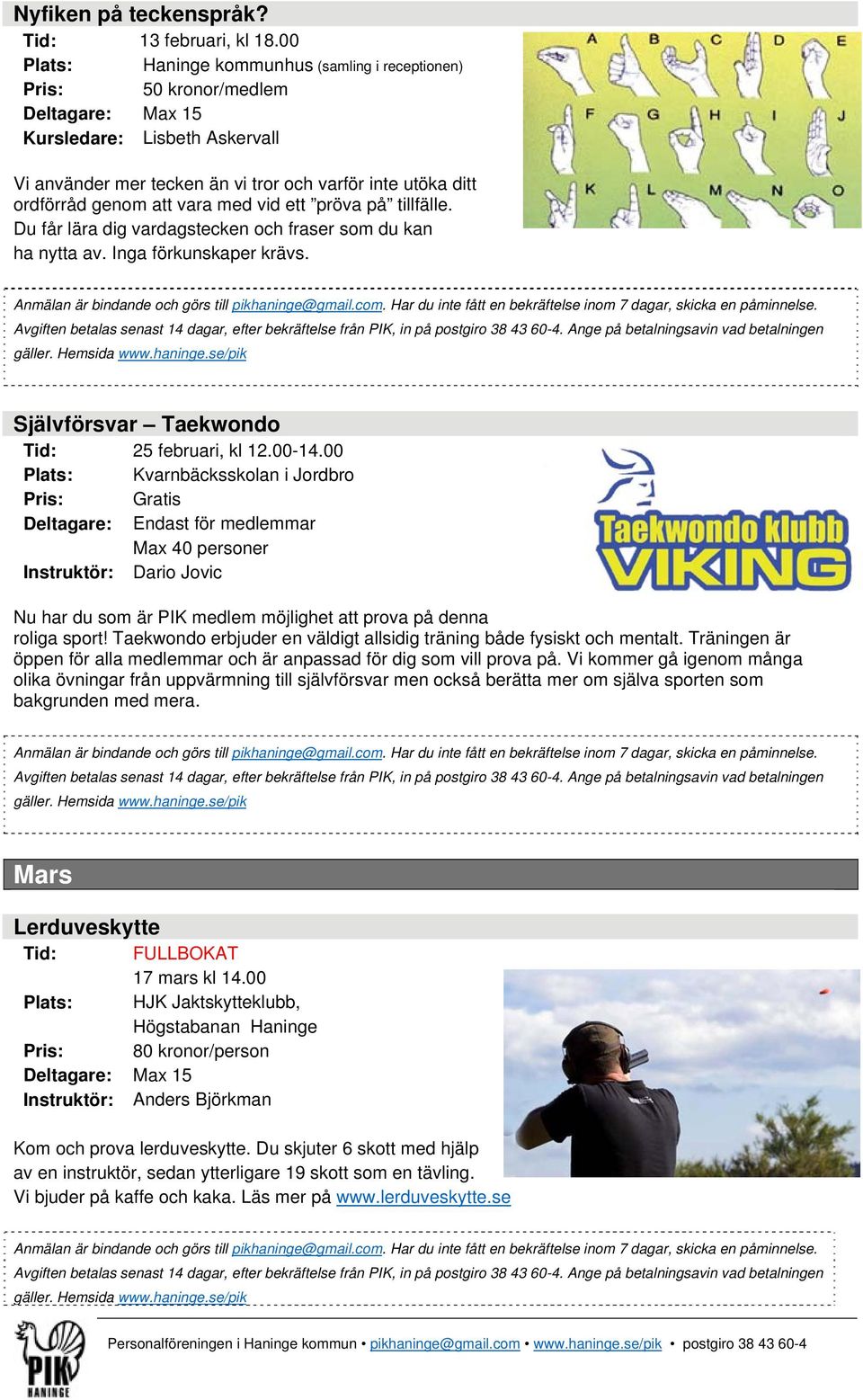 att vara med vid ett pröva på tillfälle. Du får lära dig vardagstecken och fraser som du kan ha nytta av. Inga förkunskaper krävs. Självförsvar Taekwondo Tid: 25 februari, kl 12.00-14.