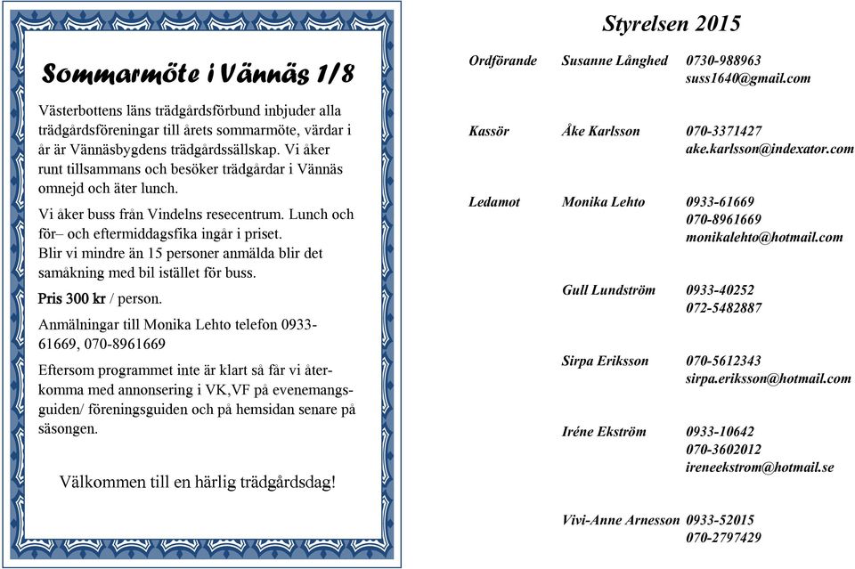 Blir vi mindre än 15 personer anmälda blir det samåkning med bil istället för buss. Pris 300 kr / person.