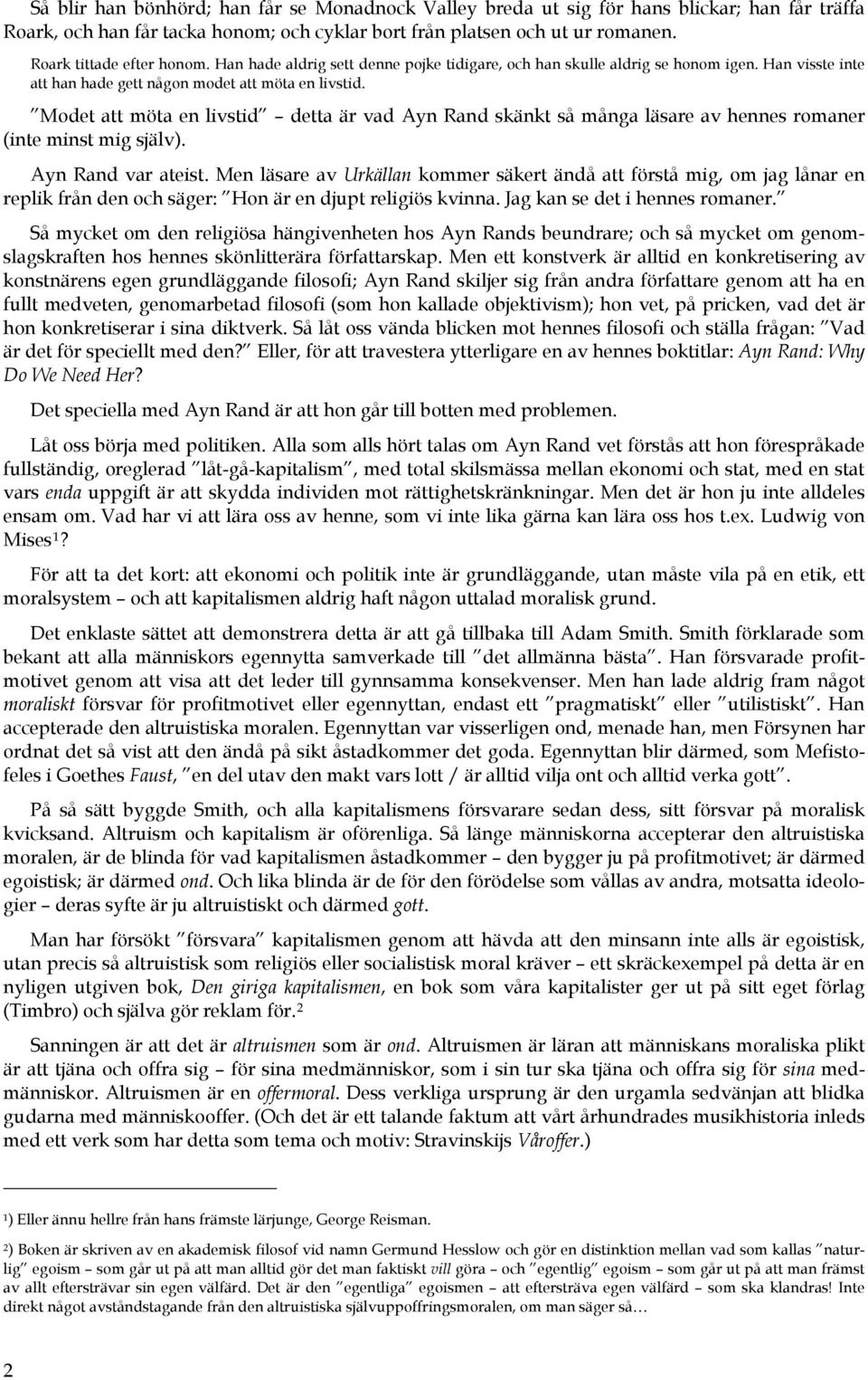 Modet att möta en livstid detta är vad Ayn Rand skänkt så många läsare av hennes romaner (inte minst mig själv). Ayn Rand var ateist.