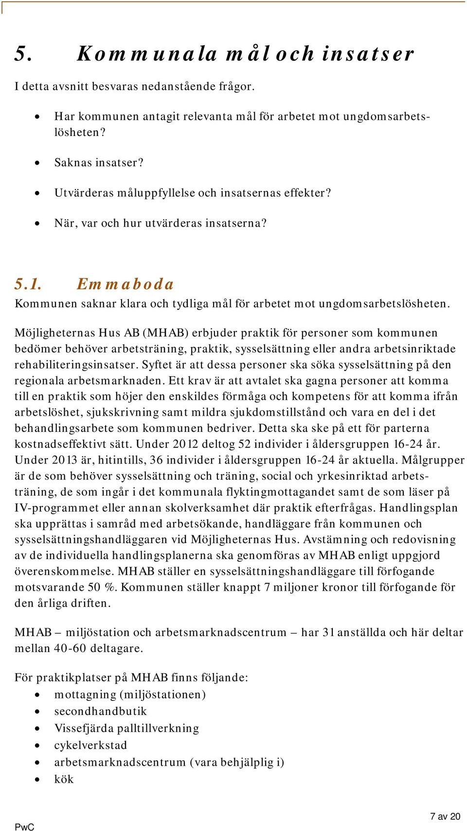 Möjligheternas Hus AB (MHAB) erbjuder praktik för personer som kommunen bedömer behöver arbetsträning, praktik, sysselsättning eller andra arbetsinriktade rehabiliteringsinsatser.