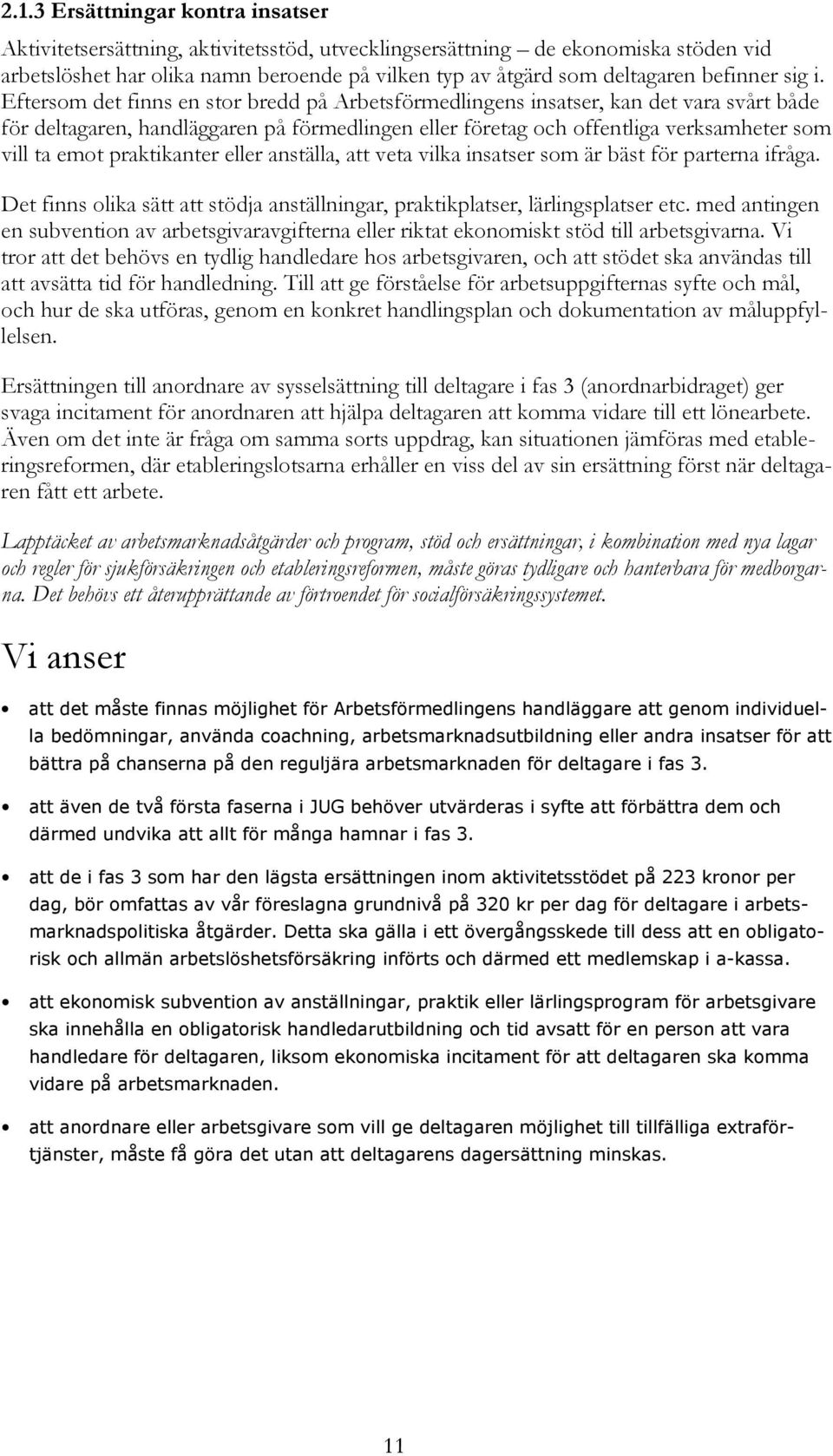 Eftersom det finns en stor bredd på Arbetsförmedlingens insatser, kan det vara svårt både för deltagaren, handläggaren på förmedlingen eller företag och offentliga verksamheter som vill ta emot