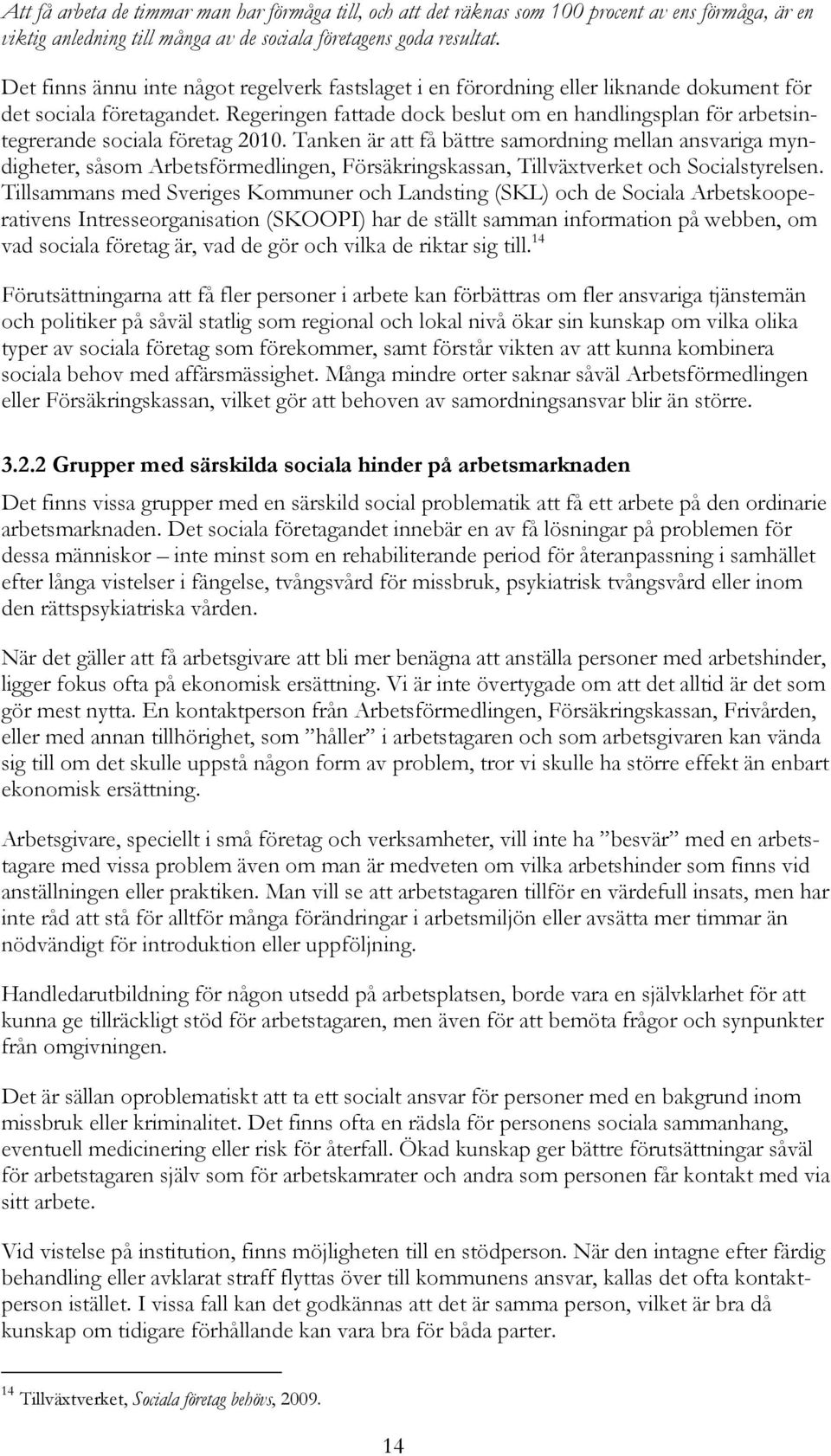 Regeringen fattade dock beslut om en handlingsplan för arbetsintegrerande sociala företag 2010.