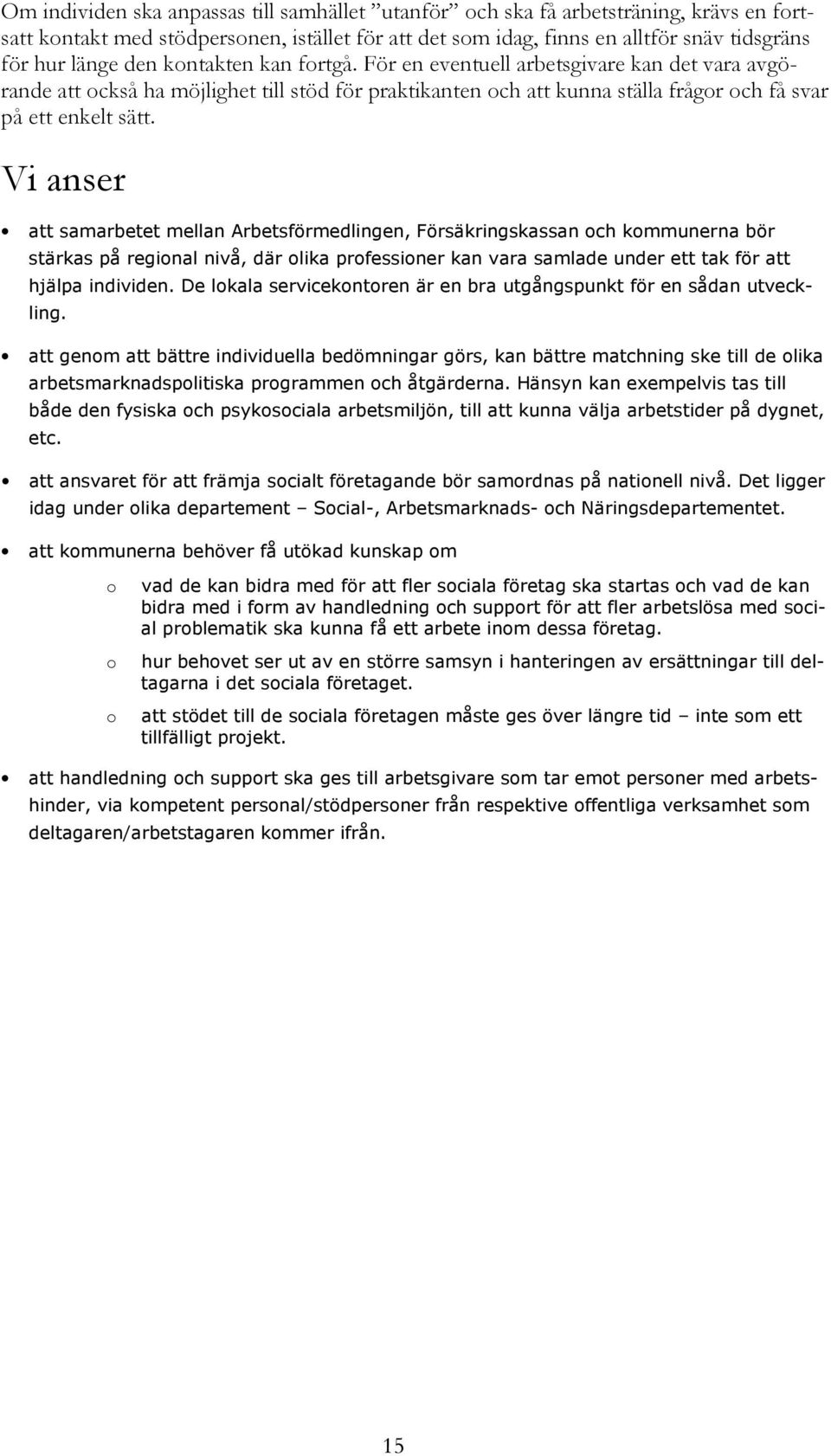 Vi anser att samarbetet mellan Arbetsförmedlingen, Försäkringskassan och kommunerna bör stärkas på regional nivå, där olika professioner kan vara samlade under ett tak för att hjälpa individen.