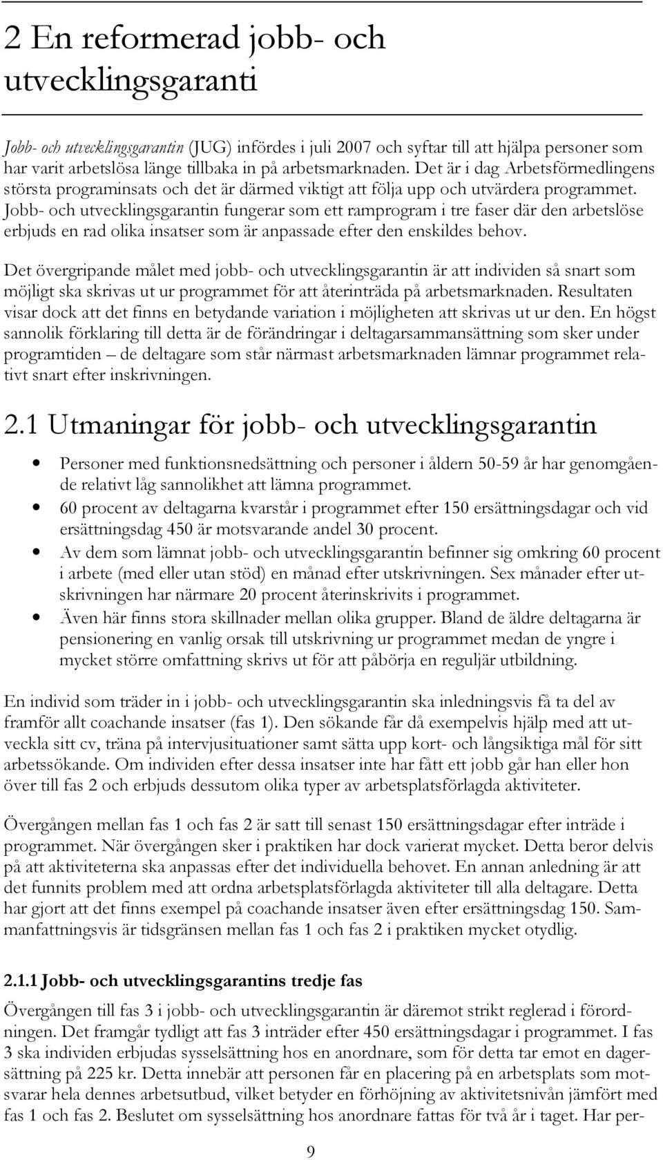 Jobb- och utvecklingsgarantin fungerar som ett ramprogram i tre faser där den arbetslöse erbjuds en rad olika insatser som är anpassade efter den enskildes behov.