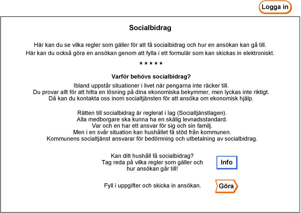 Då kan du kontakta oss inom socialtjänsten för att ansöka om ekonomisk hjälp. Rätten till socialbidrag är reglerat i lag (Socialtjänstlagen). Alla medborgare ska kunna ha en skälig levnadsstandard.