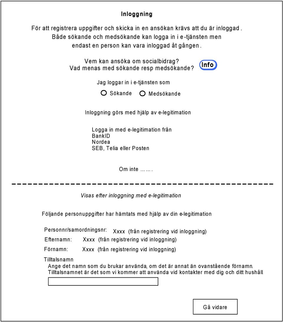 Info Jag loggar in i e-tjänsten som Sökande Medsökande Inloggning görs med hjälp av e-legitimation Logga in med e-legitimation från BankID Nordea SEB, Telia eller Posten Om inte.