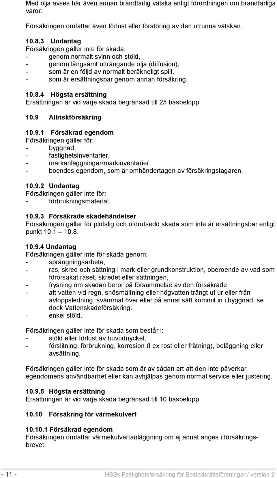 genom annan försäkring. 10.8.4 Högsta ersättning Ersättningen är vid varje skada begränsad till 25 basbelopp. 10.9 