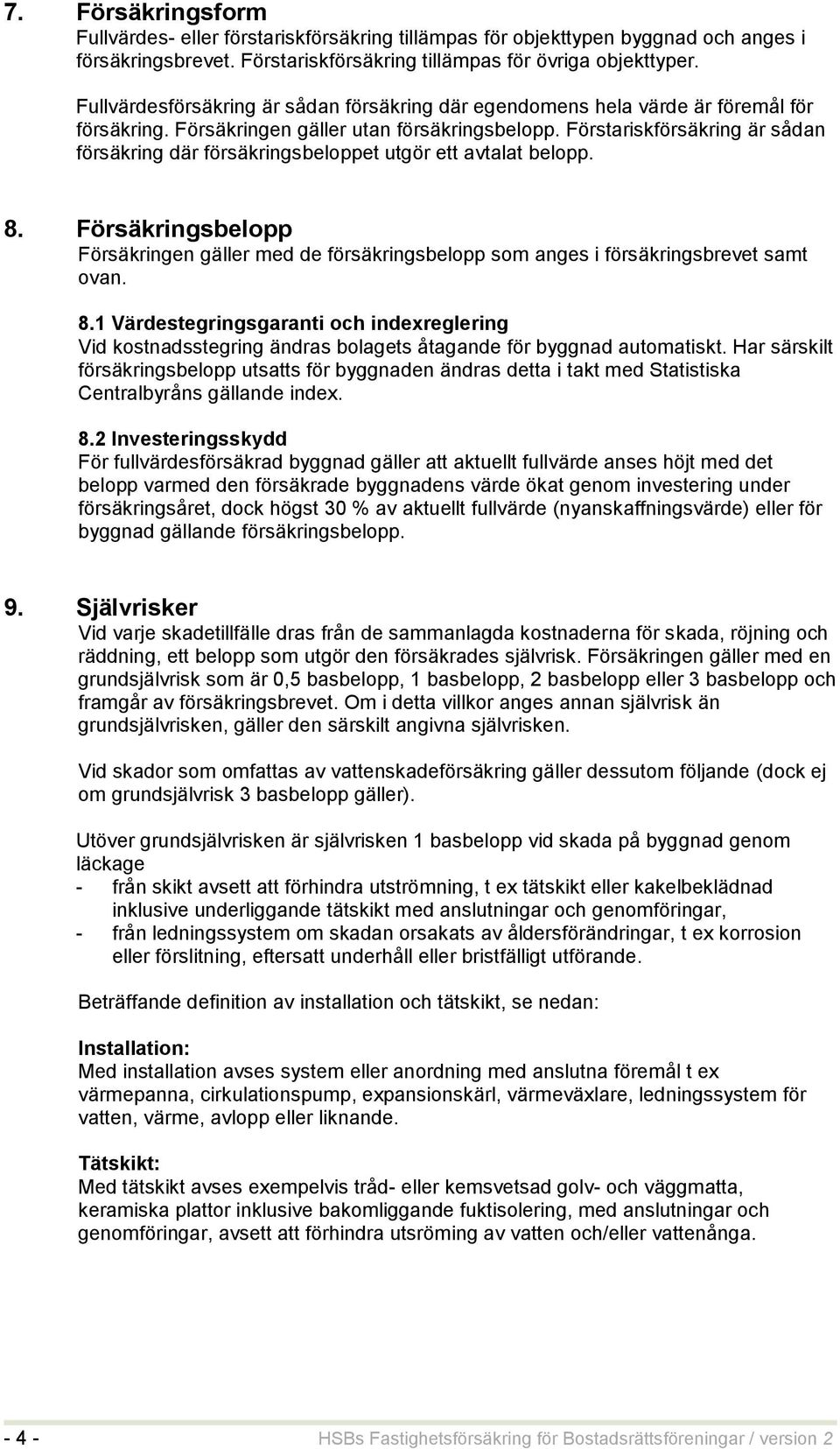 Förstariskförsäkring är sådan försäkring där försäkringsbeloppet utgör ett avtalat belopp. 8.