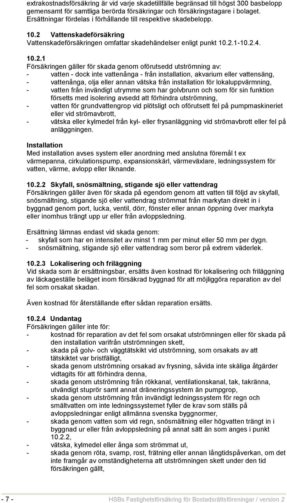 Vattenskadeförsäkring Vattenskadeförsäkringen omfattar skadehändelser enligt punkt 10.2.