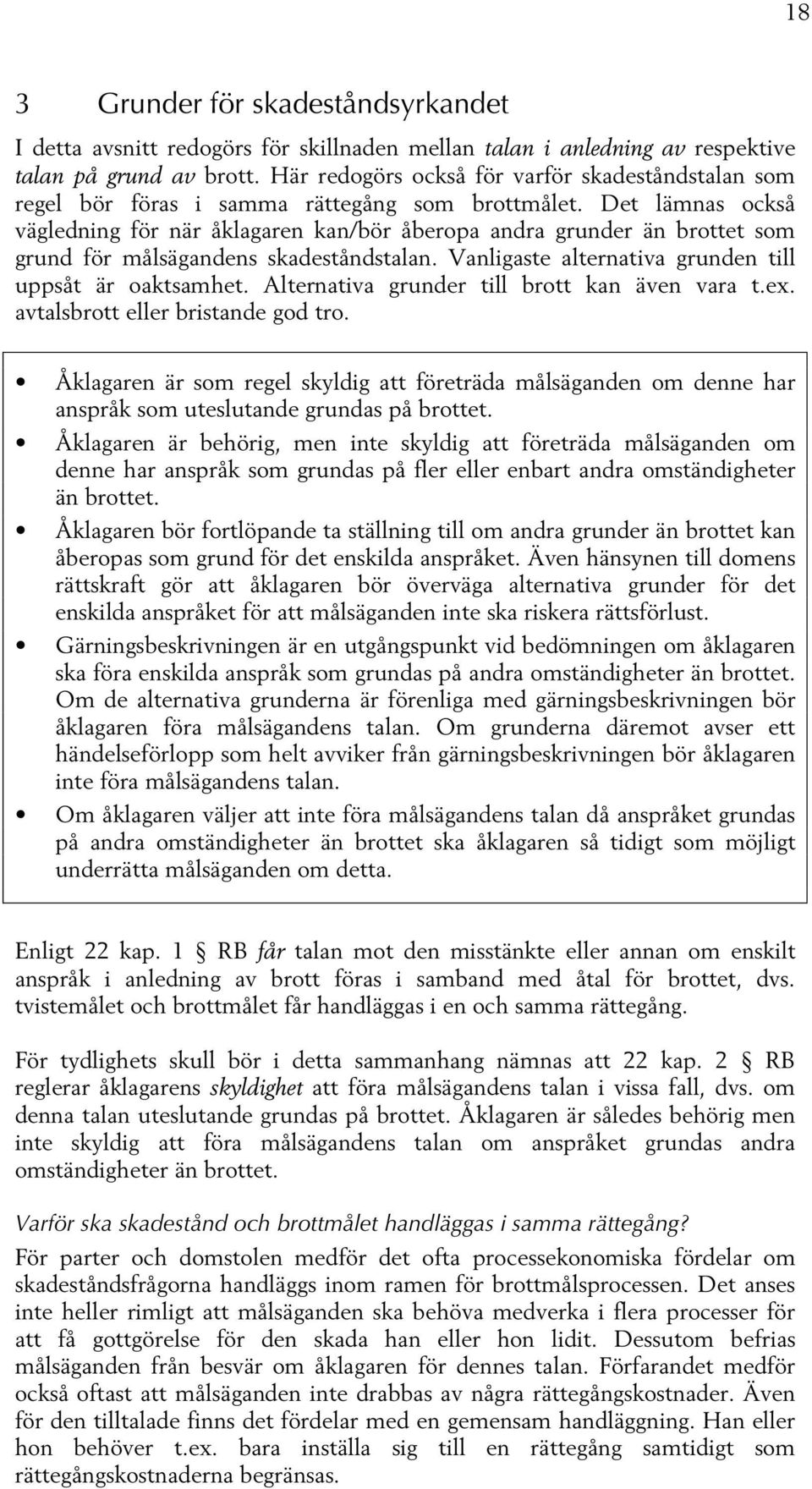 Det lämnas också vägledning för när åklagaren kan/bör åberopa andra grunder än brottet som grund för målsägandens skadeståndstalan. Vanligaste alternativa grunden till uppsåt är oaktsamhet.