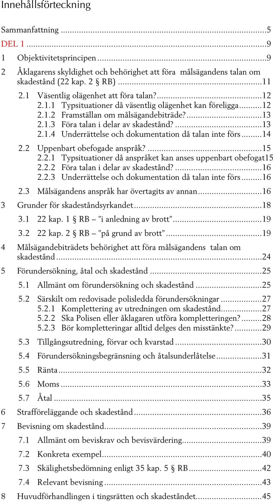 .. 14 2.2 Uppenbart obefogade anspråk?... 15 2.2.1 Typsituationer då anspråket kan anses uppenbart obefogat15 2.2.2 Föra talan i delar av skadestånd?... 16 2.2.3 Underrättelse och dokumentation då talan inte förs.