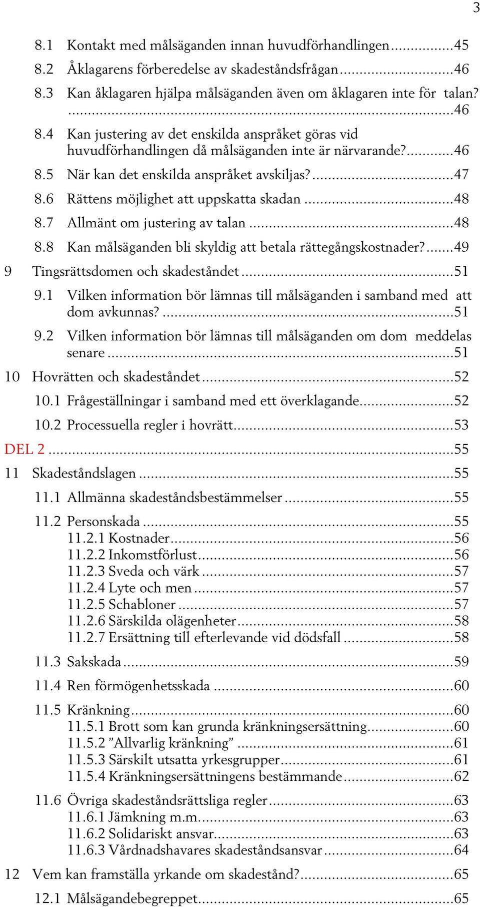 ... 47 8.6 Rättens möjlighet att uppskatta skadan... 48 8.7 Allmänt om justering av talan... 48 8.8 Kan målsäganden bli skyldig att betala rättegångskostnader?... 49 9 Tingsrättsdomen och skadeståndet.