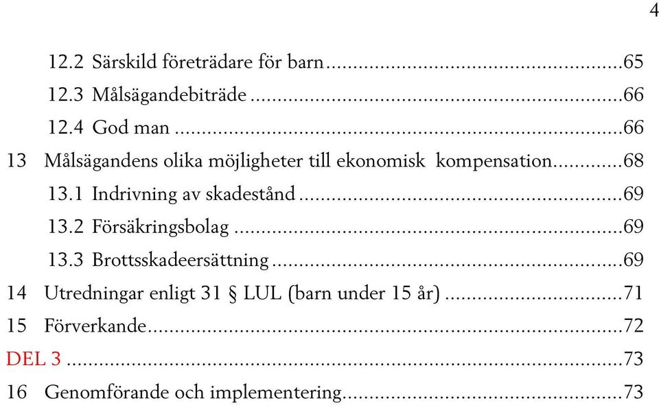 1 Indrivning av skadestånd... 69 13.2 Försäkringsbolag... 69 13.3 Brottsskadeersättning.