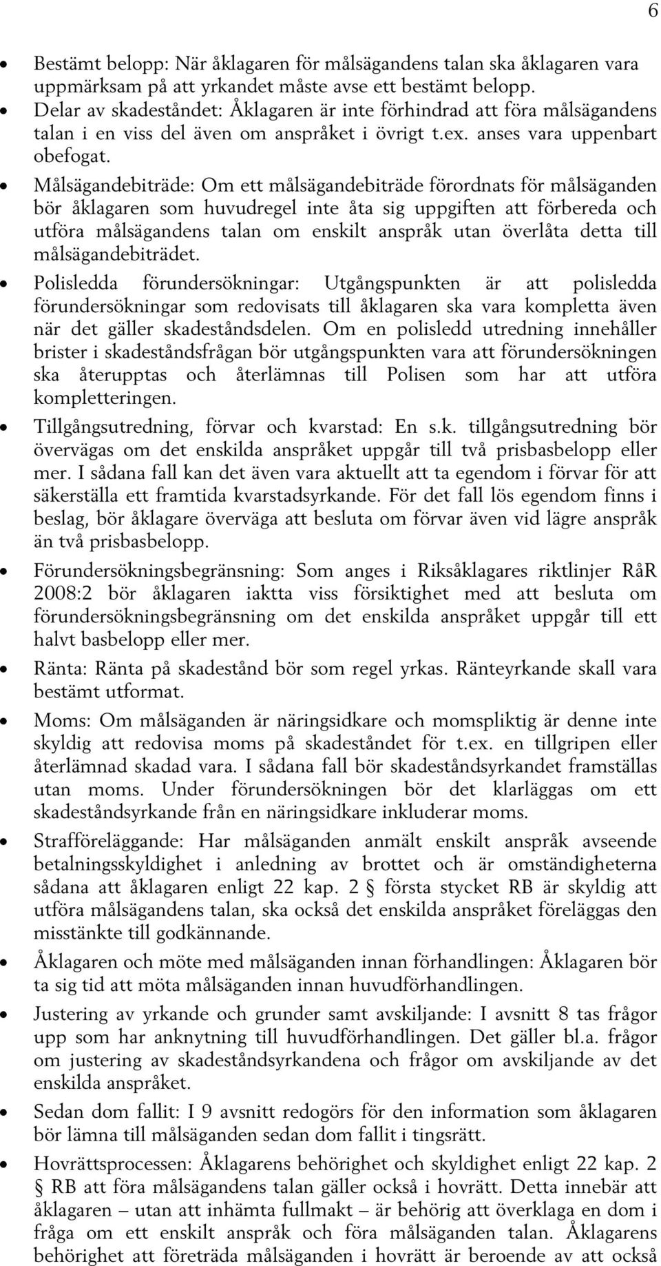 Målsägandebiträde: Om ett målsägandebiträde förordnats för målsäganden bör åklagaren som huvudregel inte åta sig uppgiften att förbereda och utföra målsägandens talan om enskilt anspråk utan överlåta