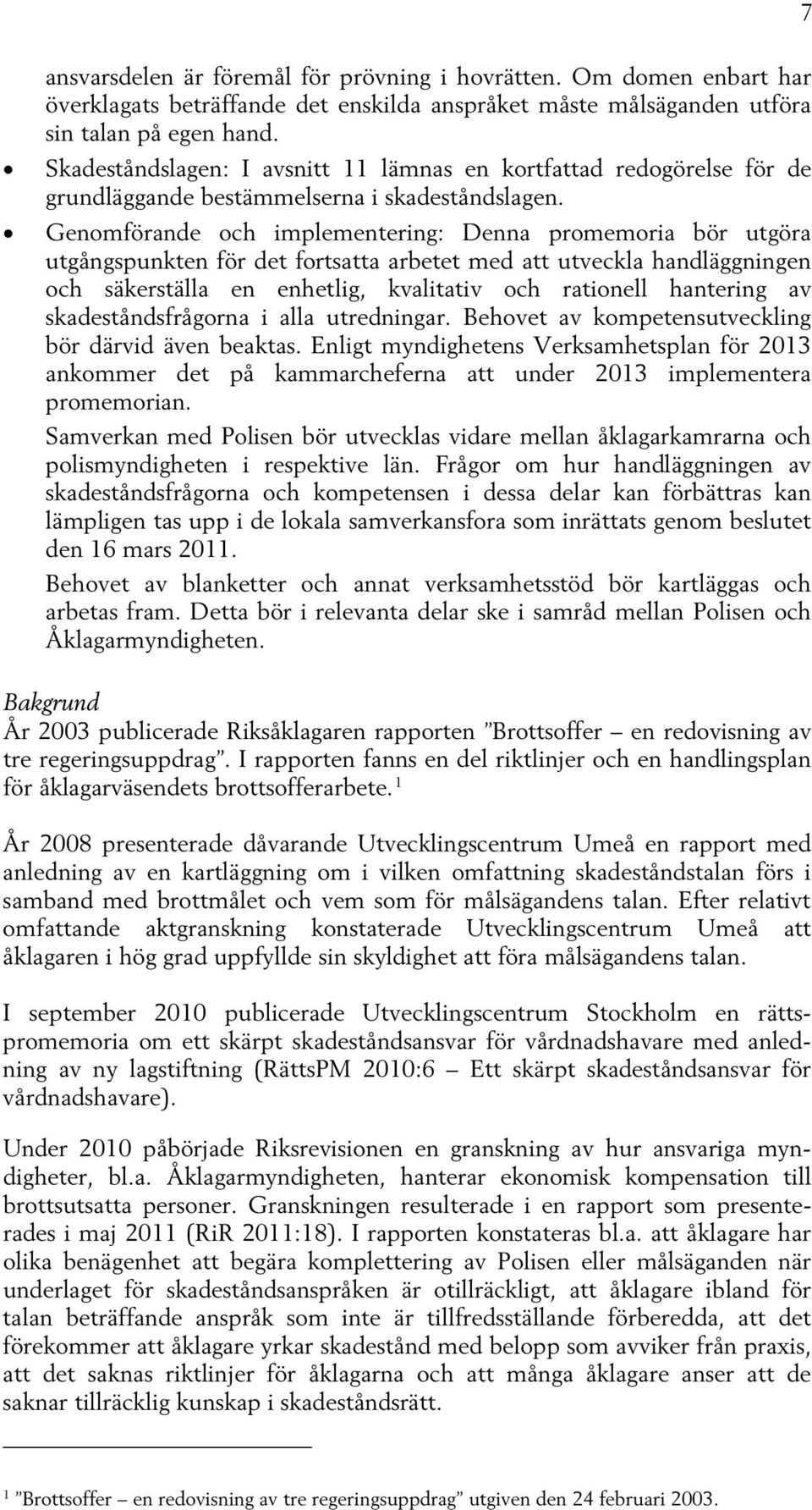 Genomförande och implementering: Denna promemoria bör utgöra utgångspunkten för det fortsatta arbetet med att utveckla handläggningen och säkerställa en enhetlig, kvalitativ och rationell hantering