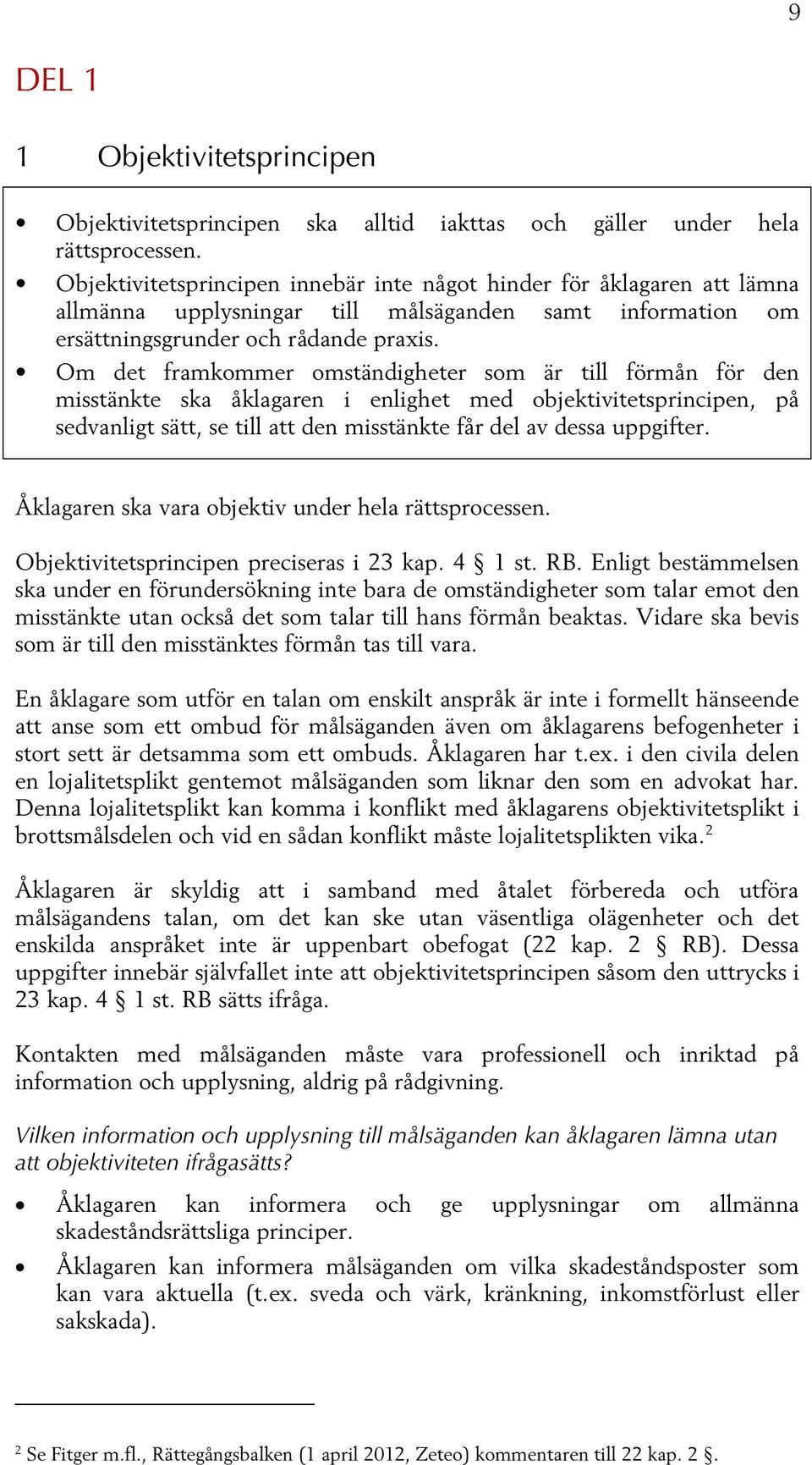 Om det framkommer omständigheter som är till förmån för den misstänkte ska åklagaren i enlighet med objektivitetsprincipen, på sedvanligt sätt, se till att den misstänkte får del av dessa uppgifter.