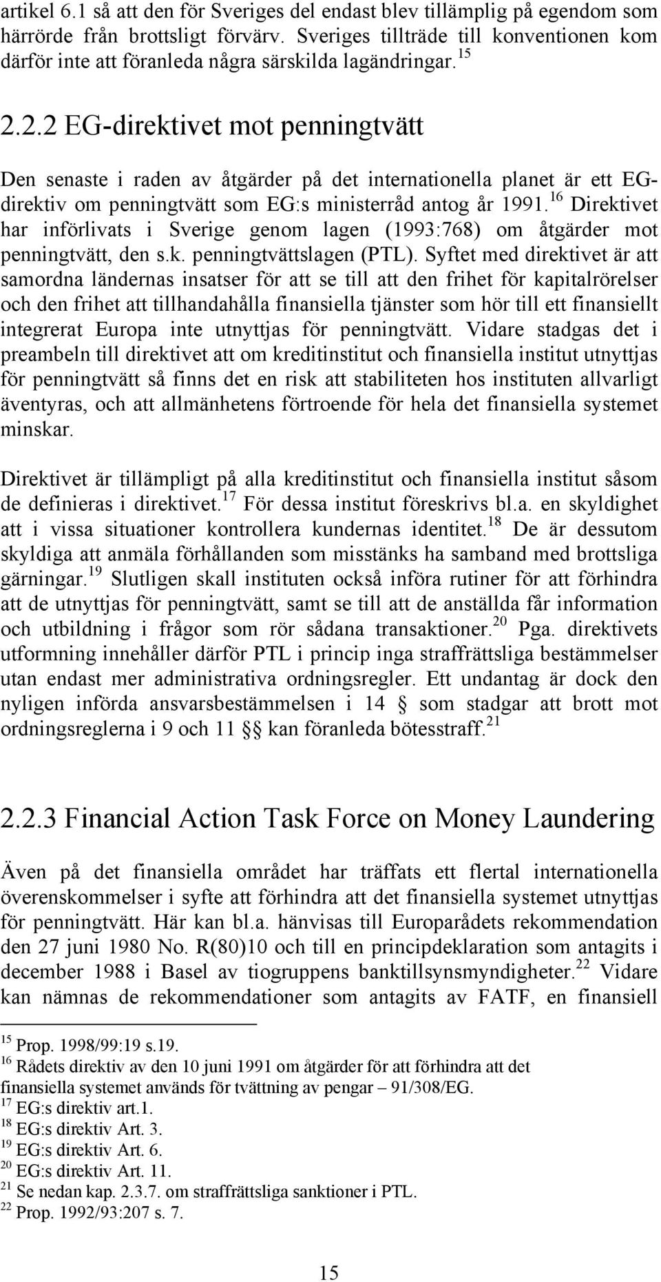 2.2 EG-direktivet mot penningtvätt Den senaste i raden av åtgärder på det internationella planet är ett EGdirektiv om penningtvätt som EG:s ministerråd antog år 1991.