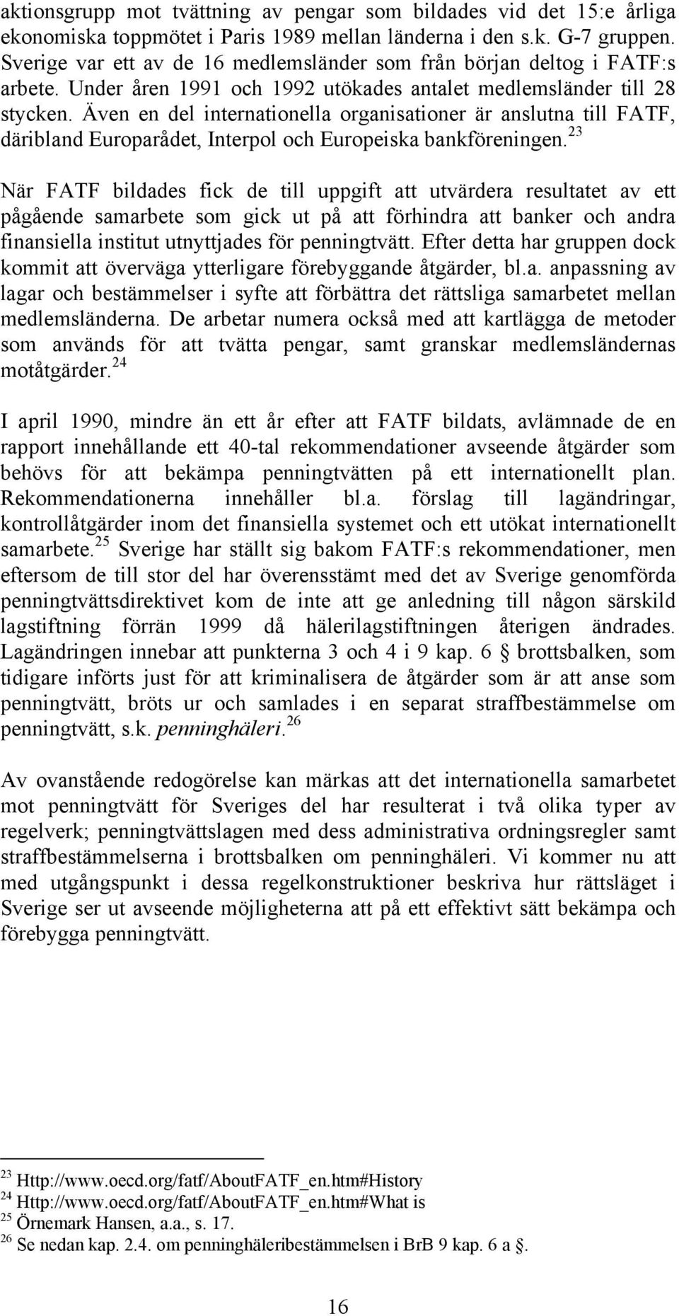 Även en del internationella organisationer är anslutna till FATF, däribland Europarådet, Interpol och Europeiska bankföreningen.