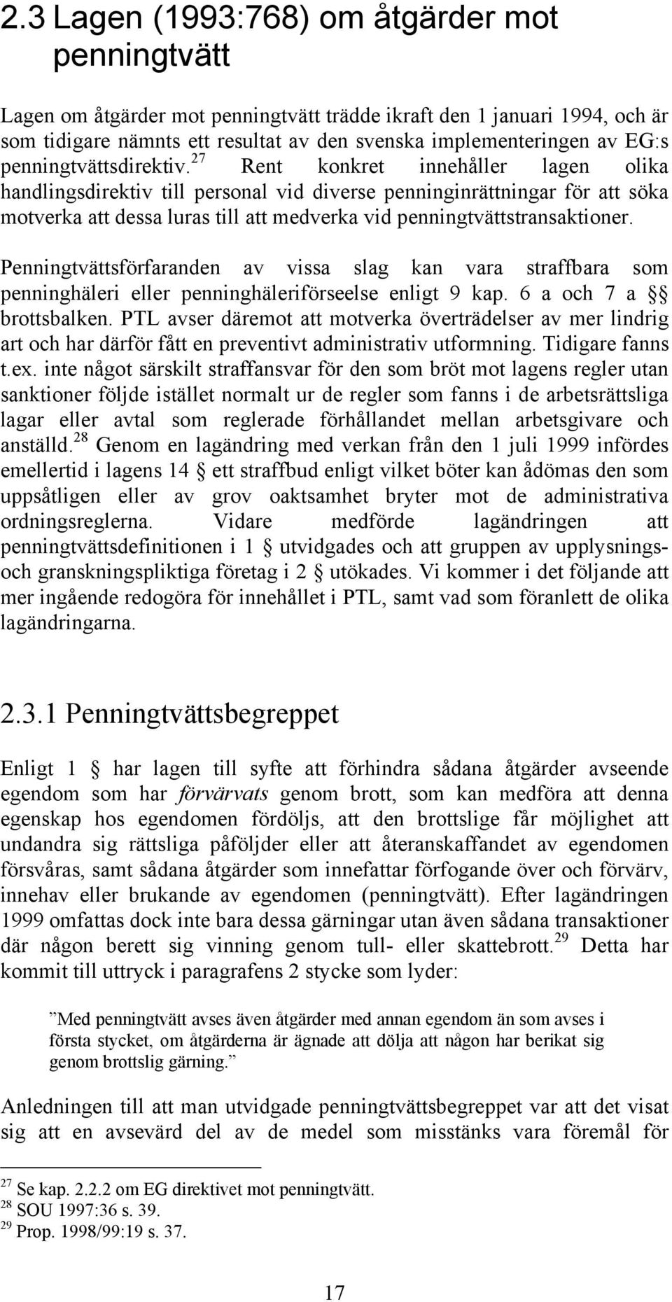 27 Rent konkret innehåller lagen olika handlingsdirektiv till personal vid diverse penninginrättningar för att söka motverka att dessa luras till att medverka vid penningtvättstransaktioner.