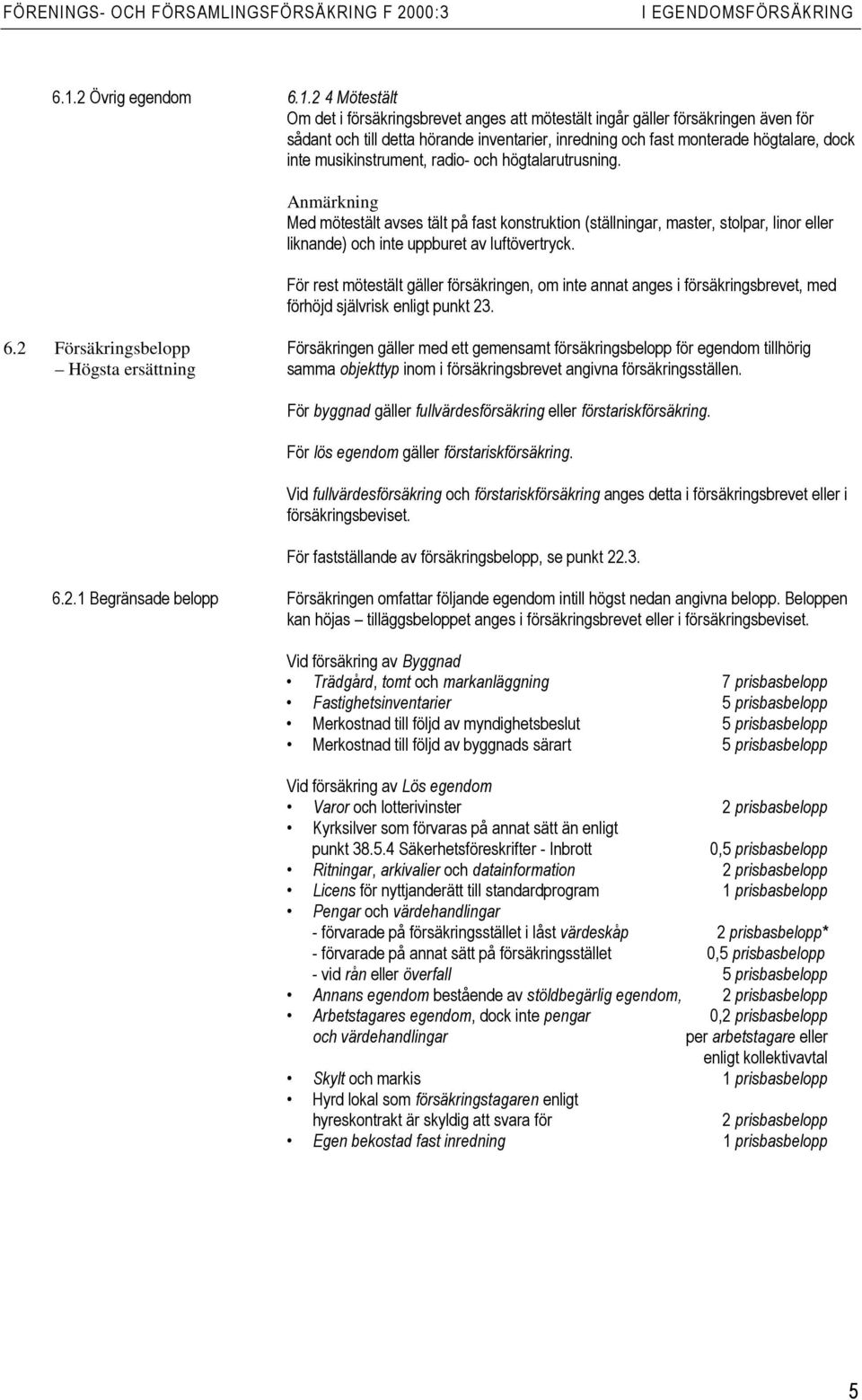 2 4 Mötestält Om det i försäkringsbrevet anges att mötestält ingår gäller försäkringen även för sådant och till detta hörande inventarier, inredning och fast monterade högtalare, dock inte