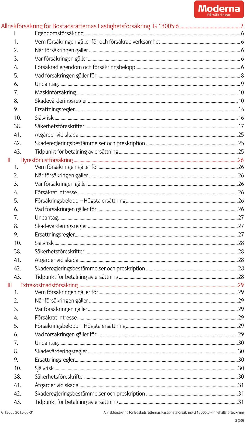 Ersättningsregler... 14 10. Självrisk... 16 38. Säkerhetsföreskrifter... 17 41. Åtgärder vid skada... 25 42. Skaderegleringsbestämmelser och preskription... 25 43.