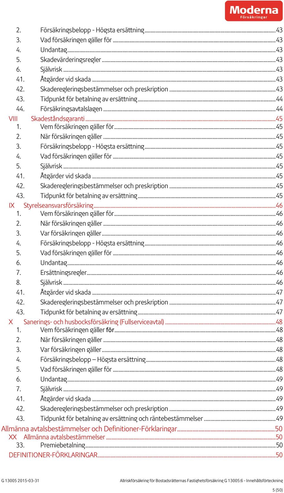 När försäkringen gäller... 45 3. Försäkringsbelopp - Högsta ersättning... 45 4. Vad försäkringen gäller för... 45 5. Självrisk... 45 41. Åtgärder vid skada... 45 42.