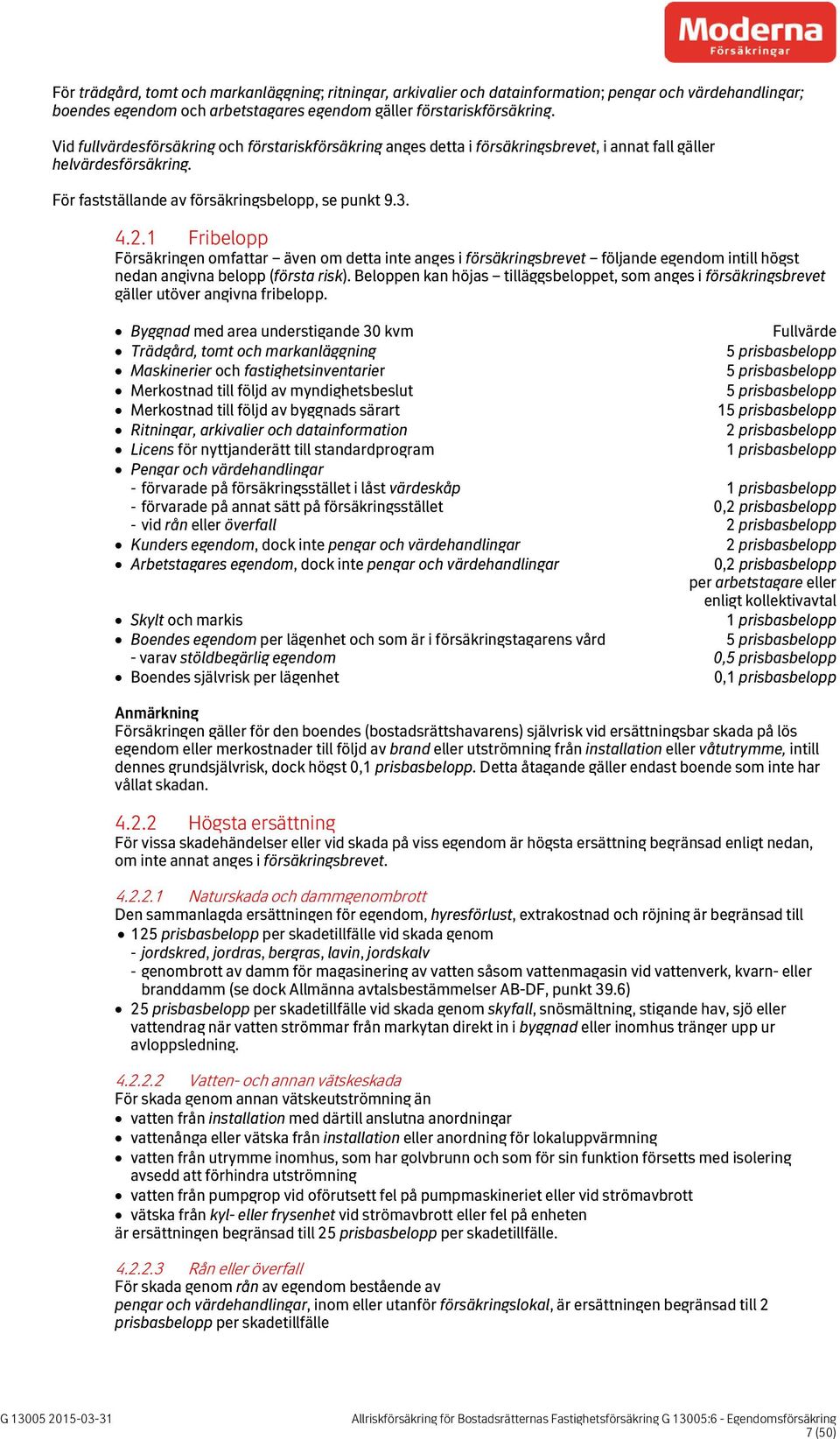 1 Fribelopp Försäkringen omfattar även om detta inte anges i försäkringsbrevet följande egendom intill högst nedan angivna belopp (första risk).