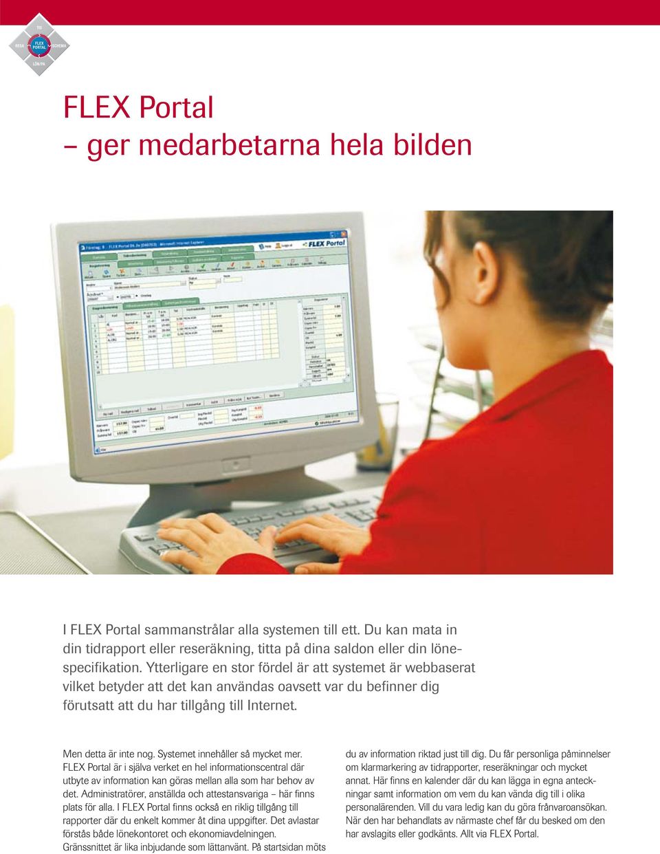 Systemet innehåller så mycket mer. FLEX Portal är i själva verket en hel informationscentral där utbyte av information kan göras mellan alla som har behov av det.