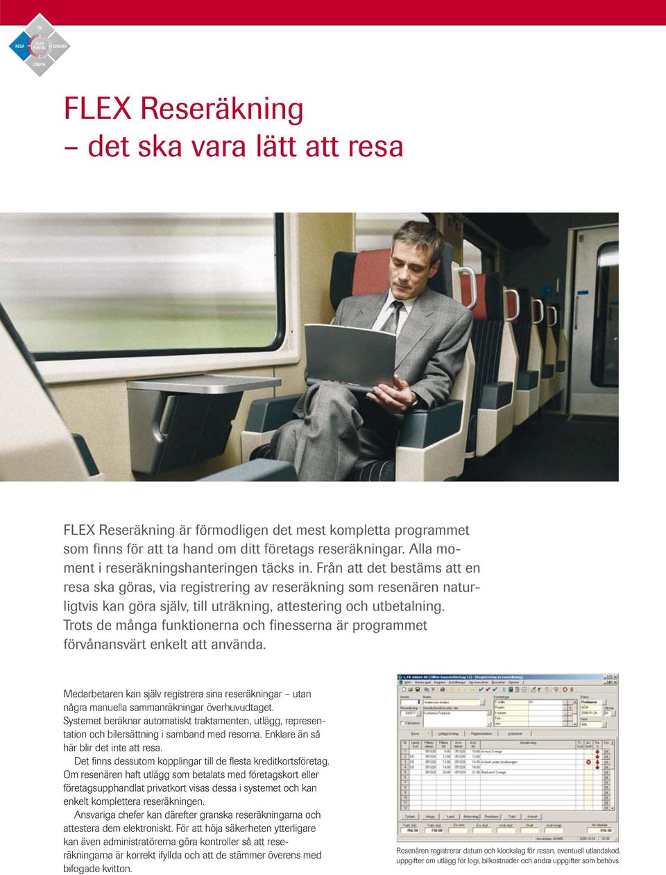 Från att det bestäms att en resa ska göras, via registrering av reseräkning som resenären naturligtvis kan göra själv, till uträkning, attestering och utbetalning.