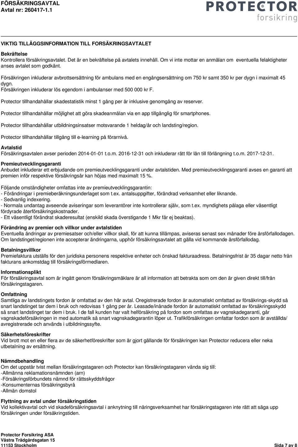 Försäkringen inkluderar avbrottsersättning för ambulans med en engångsersättning om 750 kr samt 350 kr per dygn i maximalt 45 dygn. Försäkringen inkluderar lös egendom i ambulanser med 500 000 kr F.