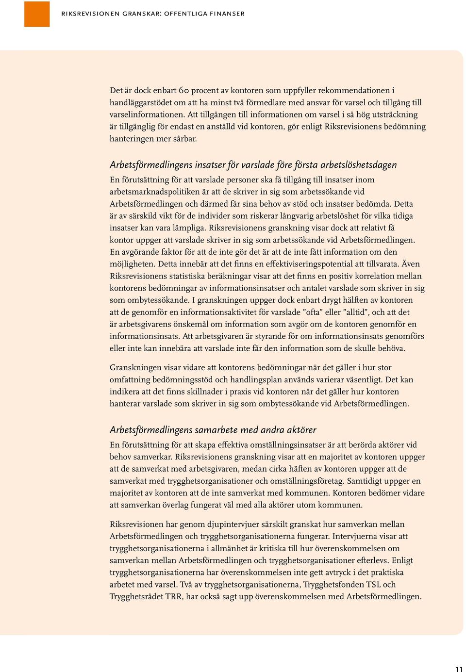 Att tillgången till informationen om varsel i så hög utsträckning är tillgänglig för endast en anställd vid kontoren, gör enligt Riksrevisionens bedömning hanteringen mer sårbar.