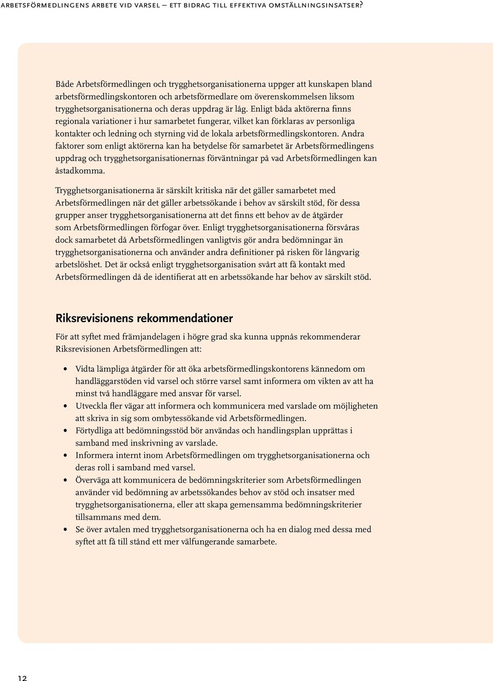 är låg. Enligt båda aktörerna finns regionala variationer i hur samarbetet fungerar, vilket kan förklaras av personliga kontakter och ledning och styrning vid de lokala arbetsförmedlingskontoren.