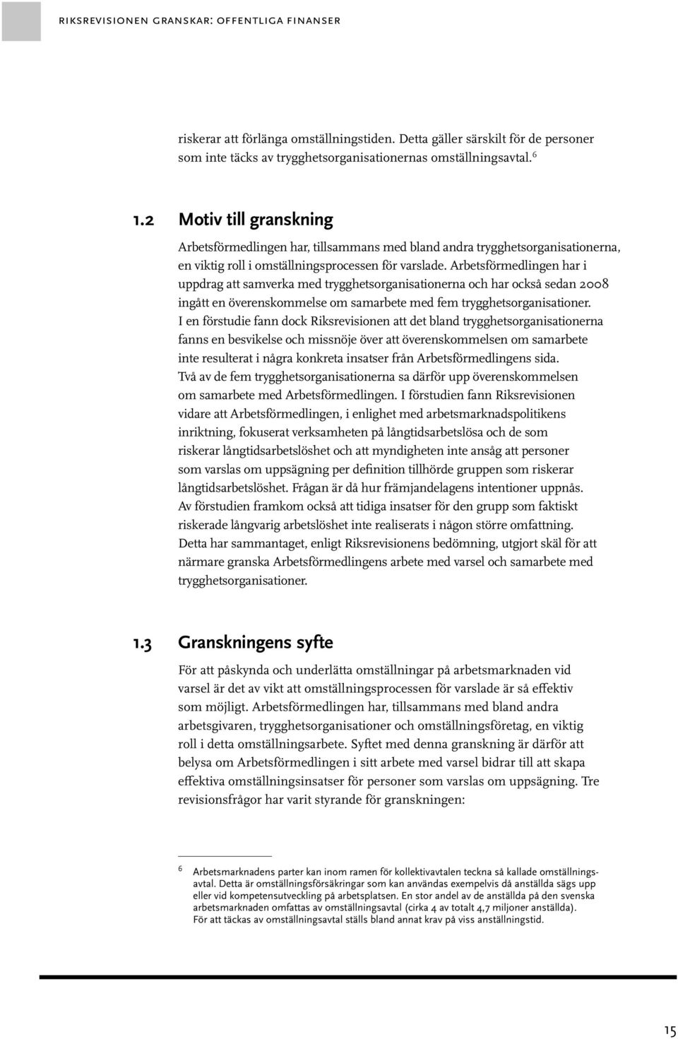 Arbetsförmedlingen har i uppdrag att samverka med trygghetsorganisationerna och har också sedan 2008 ingått en överenskommelse om samarbete med fem trygghetsorganisationer.