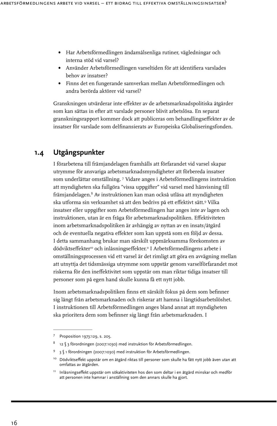 Granskningen utvärderar inte effekter av de arbetsmarknadspolitiska åtgärder som kan sättas in efter att varslade personer blivit arbetslösa.