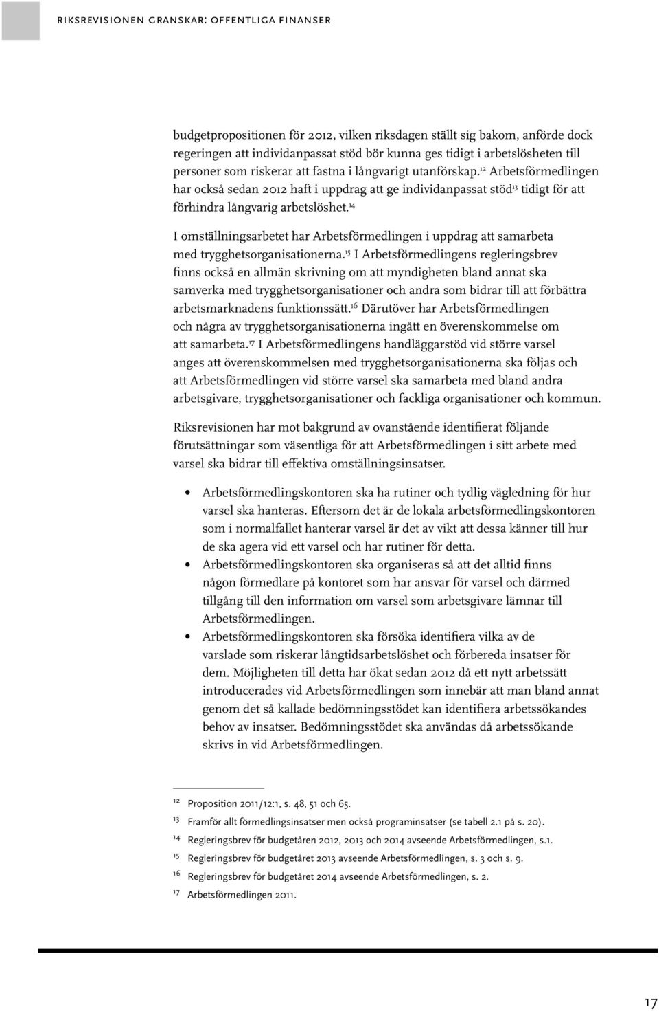 12 Arbetsförmedlingen har också sedan 2012 haft i uppdrag att ge individanpassat stöd 13 tidigt för att förhindra långvarig arbetslöshet.