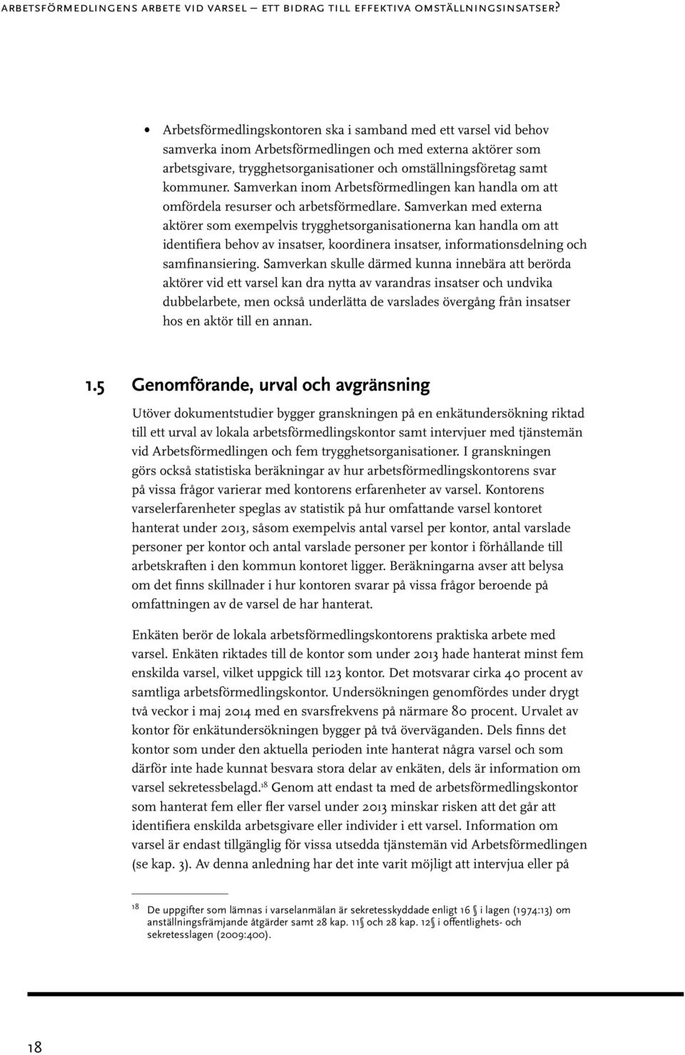 kommuner. Samverkan inom Arbetsförmedlingen kan handla om att omfördela resurser och arbetsförmedlare.