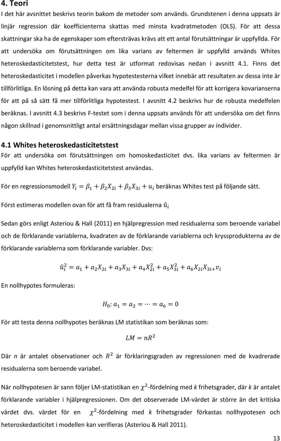 För att undersöka om förutsättningen om lika varians av feltermen är uppfylld används Whites heteroskedasticitetstest, hur detta test är utformat redovisas nedan i avsnitt 4.1.