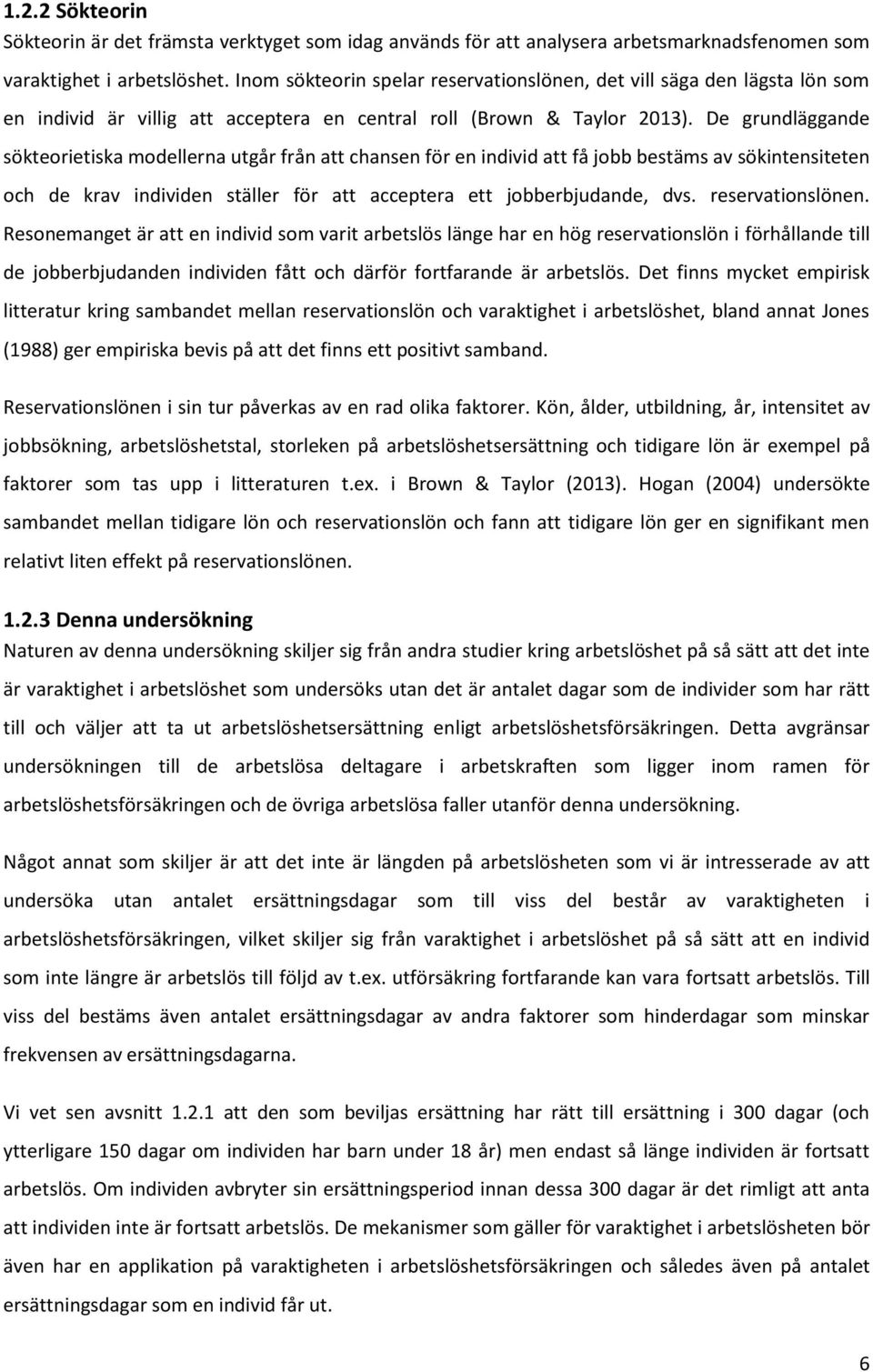 De grundläggande sökteorietiska modellerna utgår från att chansen för en individ att få jobb bestäms av sökintensiteten och de krav individen ställer för att acceptera ett jobberbjudande, dvs.