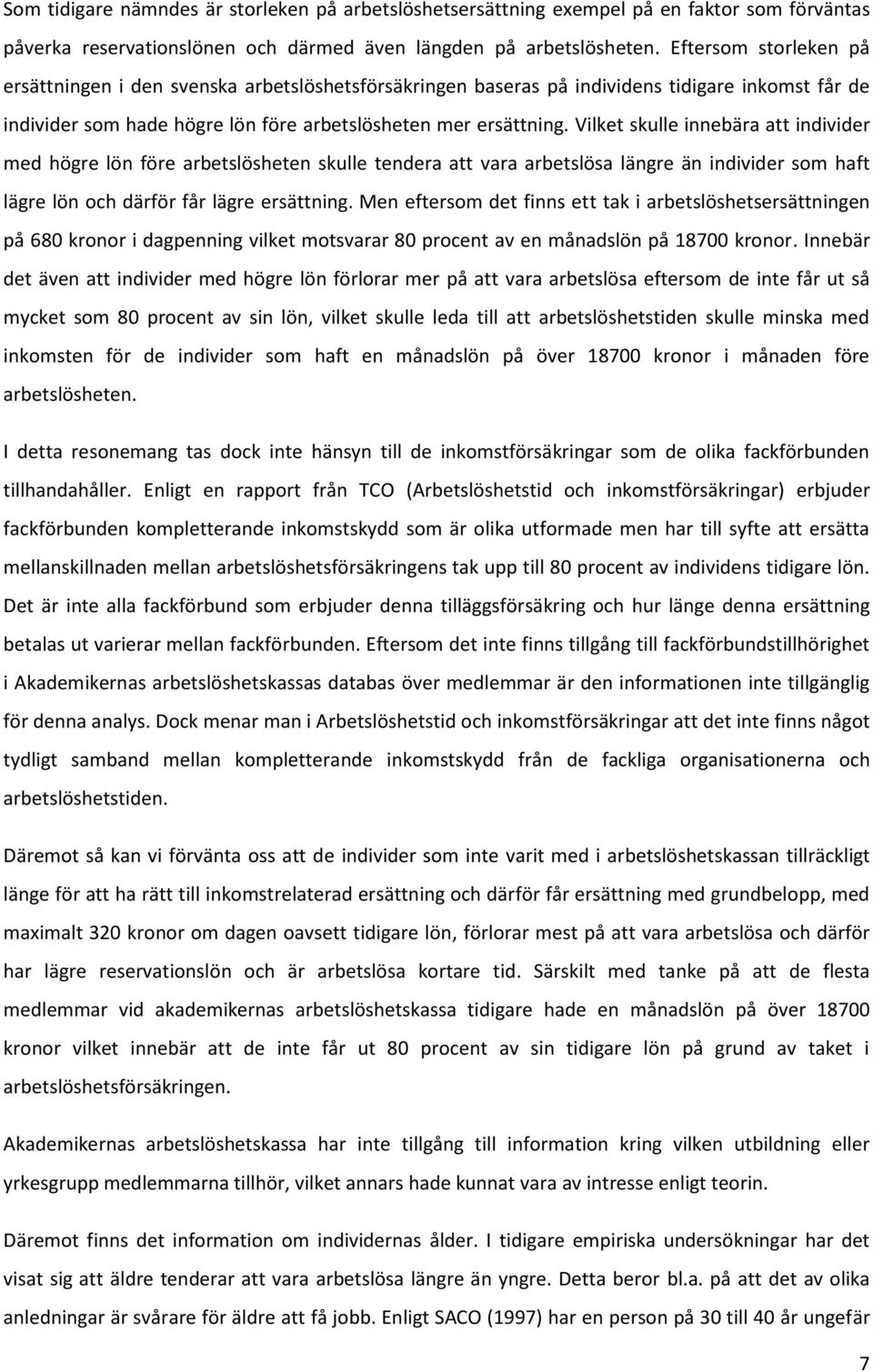 Vilket skulle innebära att individer med högre lön före arbetslösheten skulle tendera att vara arbetslösa längre än individer som haft lägre lön och därför får lägre ersättning.