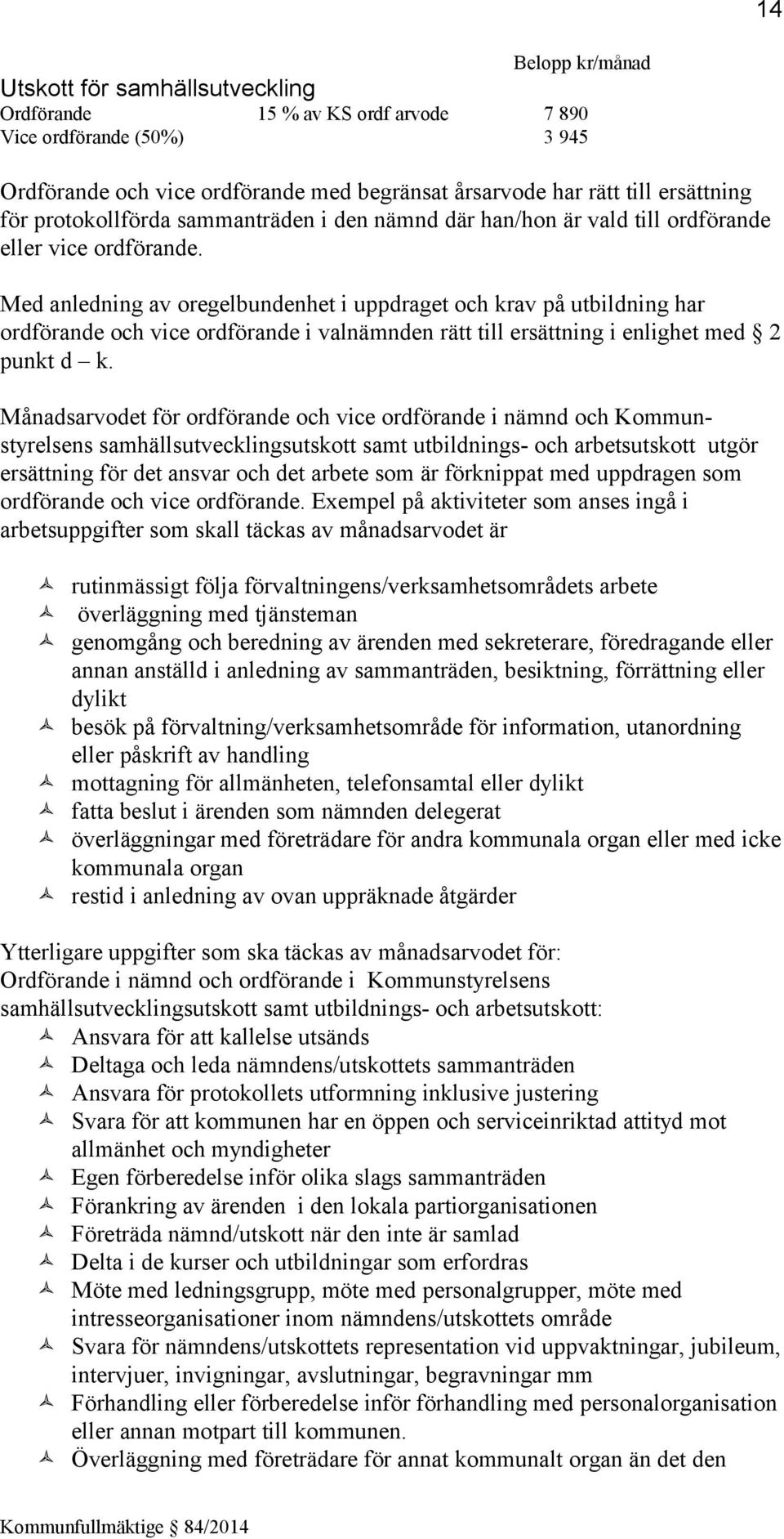 Med anledning av oregelbundenhet i uppdraget och krav på utbildning har ordförande och vice ordförande i valnämnden rätt till ersättning i enlighet med 2 punkt d k.