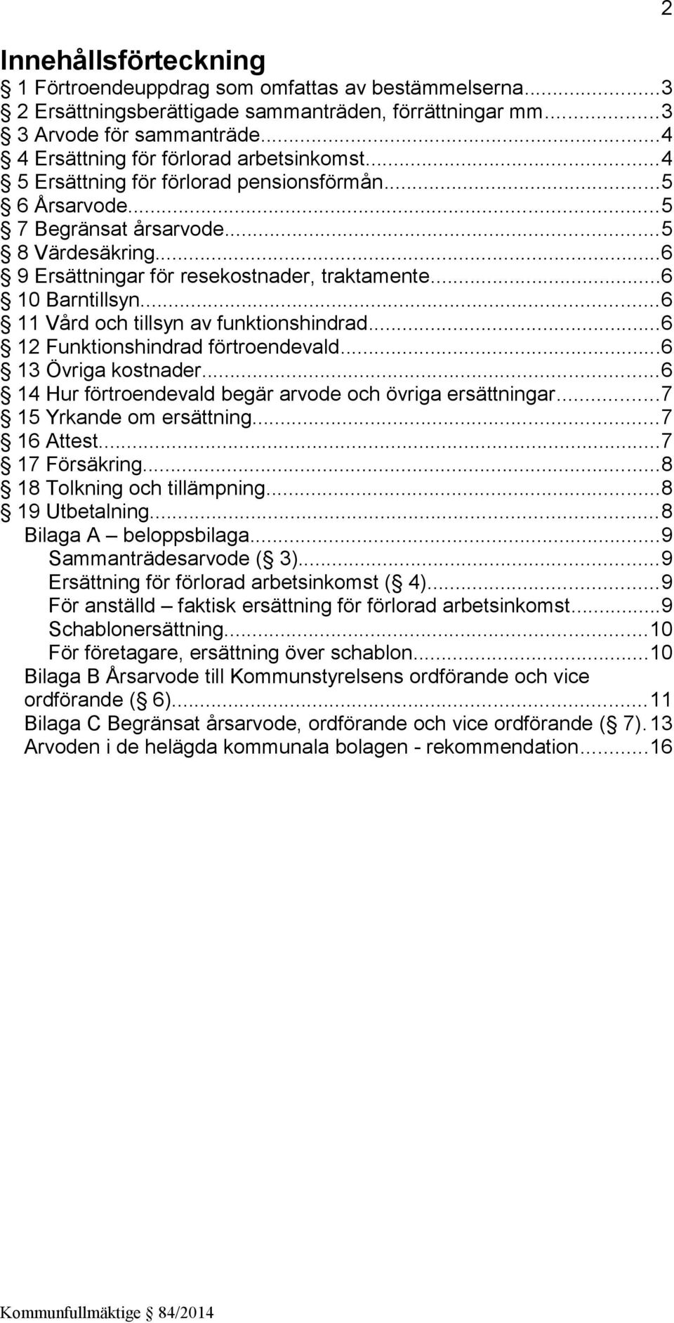 ..6 10 Barntillsyn...6 11 Vård och tillsyn av funktionshindrad...6 12 Funktionshindrad förtroendevald...6 13 Övriga kostnader...6 14 Hur förtroendevald begär arvode och övriga ersättningar.