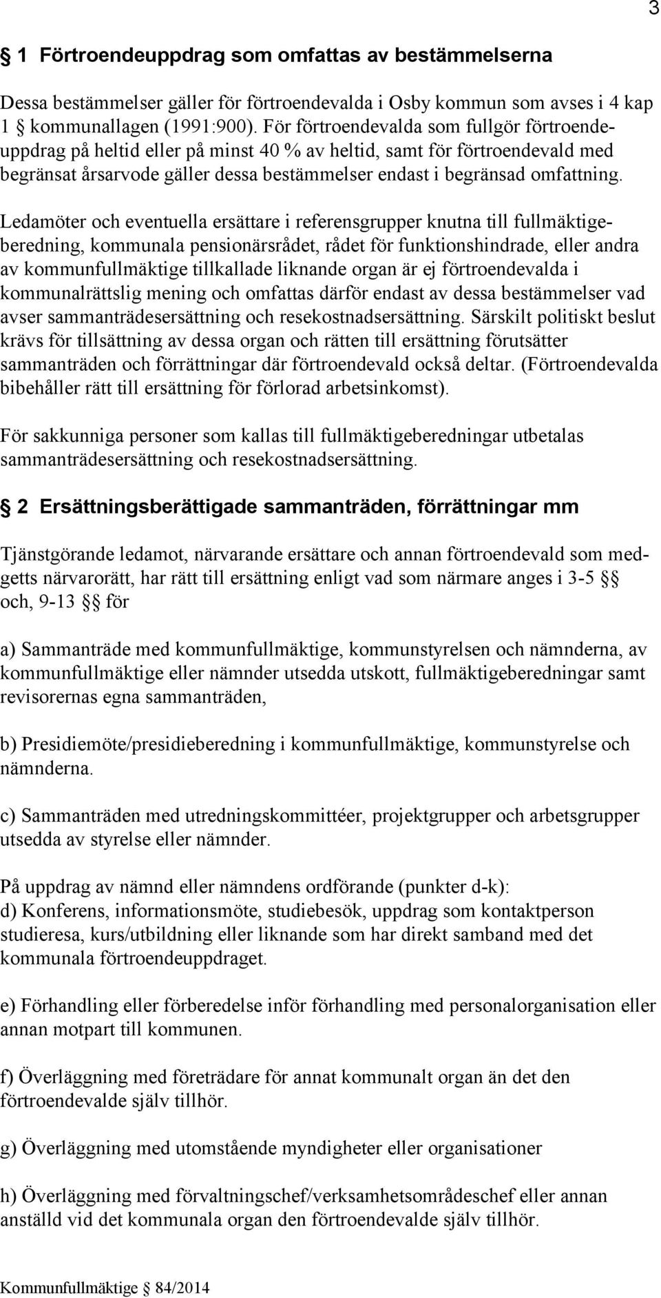 Ledamöter och eventuella ersättare i referensgrupper knutna till fullmäktigeberedning, kommunala pensionärsrådet, rådet för funktionshindrade, eller andra av kommunfullmäktige tillkallade liknande