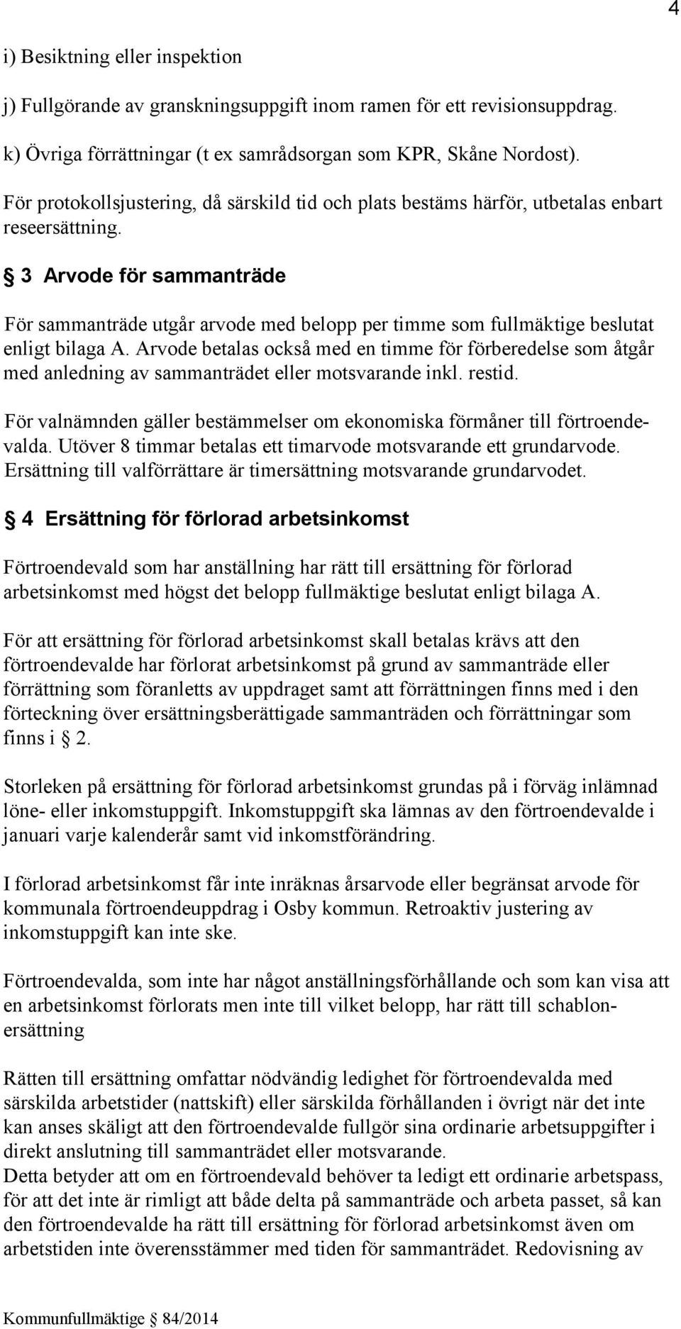 3 Arvode för sammanträde För sammanträde utgår arvode med belopp per timme som fullmäktige beslutat enligt bilaga A.