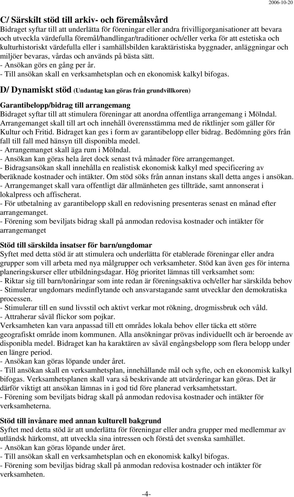 på bästa sätt. - Ansökan görs en gång per år. - Till ansökan skall en verksamhetsplan och en ekonomisk kalkyl bifogas.