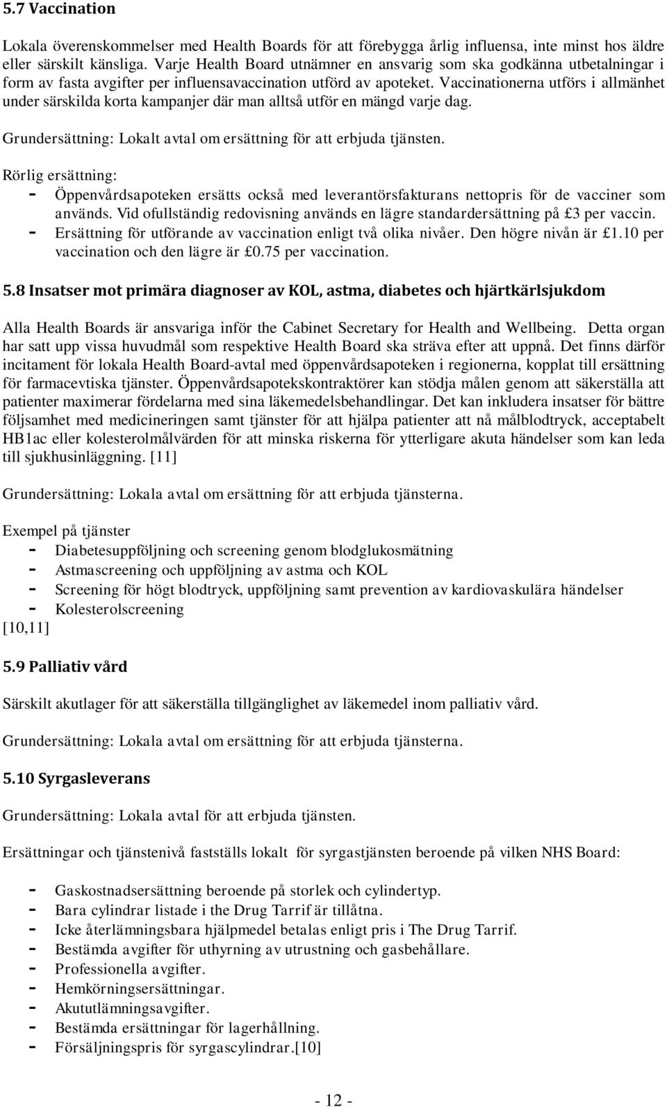 Vaccinationerna utförs i allmänhet under särskilda korta kampanjer där man alltså utför en mängd varje dag. Grundersättning: Lokalt avtal om ersättning för att erbjuda tjänsten.