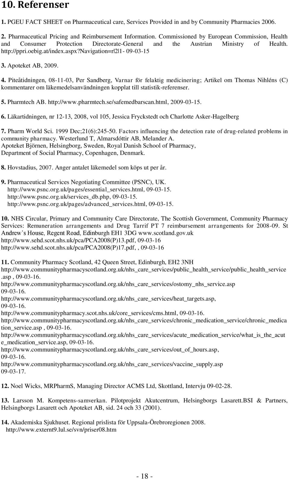 Apoteket AB, 2009. 4. Piteåtidningen, 08-11-03, Per Sandberg, Varnar för felaktig medicinering; Artikel om Thomas Nihléns (C) kommentarer om läkemedelsanvändningen kopplat till statistik-referenser.