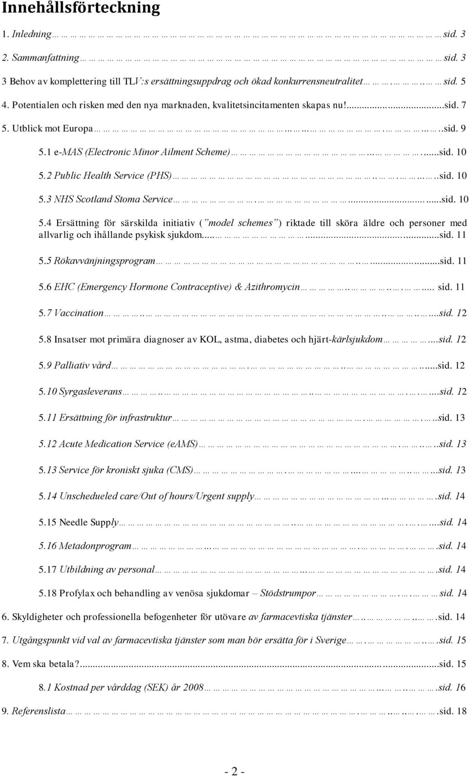 2 Public Health Service (PHS)........sid. 10 5.3 NHS Scotland Stoma Service....sid. 10 5.4 Ersättning för särskilda initiativ ( model schemes ) riktade till sköra äldre och personer med allvarlig och ihållande psykisk sjukdom.