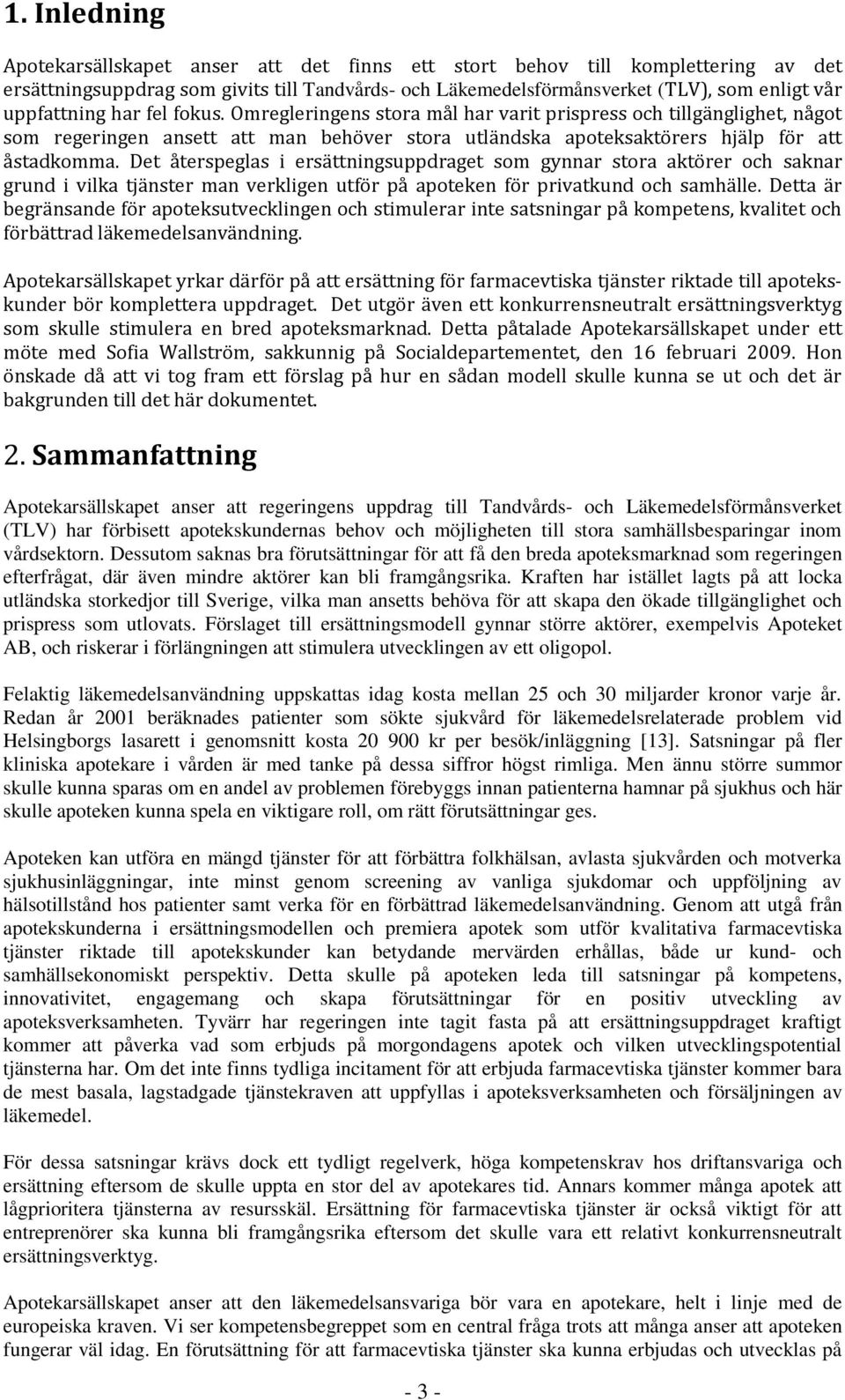 Det återspeglas i ersättningsuppdraget som gynnar stora aktörer och saknar grund i vilka tjänster man verkligen utför på apoteken för privatkund och samhälle.