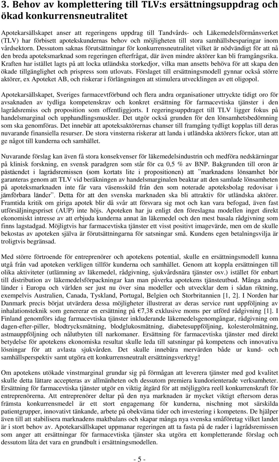 Dessutom saknas förutsättningar för konkurrensneutralitet vilket är nödvändigt för att nå den breda apoteksmarknad som regeringen efterfrågat, där även mindre aktörer kan bli framgångsrika.
